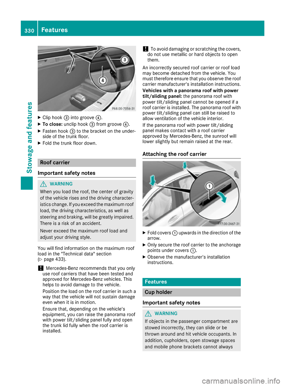 MERCEDES-BENZ S-Class SEDAN 2016 W222 Owners Manual XCliphook =into groove ?.
XTo close:uncliphook =from groove ?.
XFasten hook =to the bracket on the under-
side of the trunk floor.
XFold the trunk floor down.
Roof carrier
Important safety notes
GWAR 