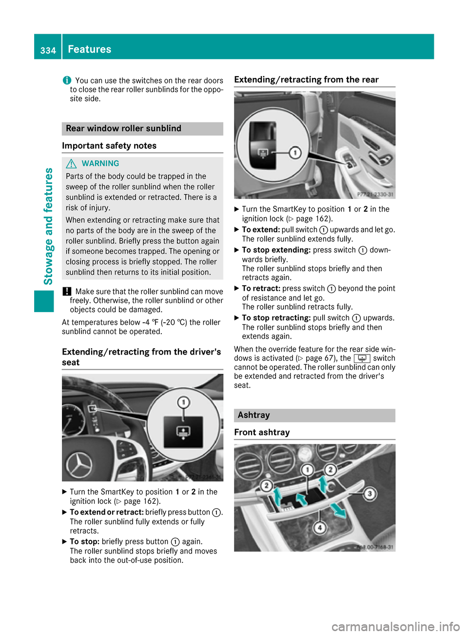 MERCEDES-BENZ S-Class SEDAN 2016 W222 Owners Guide iYou can use the switches on the rear doors
to close the rear roller sunblinds for the oppo-
site side.
Rear window roller sunblind
Important safety notes
GWARNING
Parts of the body could be trapped i