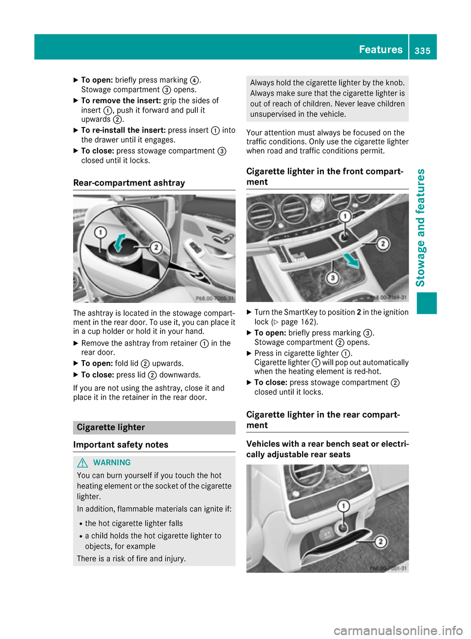 MERCEDES-BENZ S-Class SEDAN 2016 W222 Owners Manual XTo open:briefly press marking ?.
Stowage compartment =opens.
XTo remove the insert: grip the sides of
insert :, push it forward and pull it
upwards ;.
XTo re-install the insert: press insert:into
the MERCEDES-BENZ S-Class SEDAN 2016 W222 Owners Manual XTo open:briefly press marking ?.
Stowage compartment =opens.
XTo remove the insert: grip the sides of
insert :, push it forward and pull it
upwards ;.
XTo re-install the insert: press insert:into
the