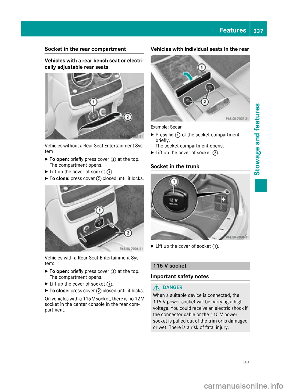 MERCEDES-BENZ S-Class SEDAN 2016 W222 Owners Manual Socket in the rear compartment
Vehicles with a rear bench seat or electri-
cally adjustable rear seats
Vehicles without a Rear Seat Entertainment Sys-
tem
XTo open:briefly press cover ;at the top.
The MERCEDES-BENZ S-Class SEDAN 2016 W222 Owners Manual Socket in the rear compartment
Vehicles with a rear bench seat or electri-
cally adjustable rear seats
Vehicles without a Rear Seat Entertainment Sys-
tem
XTo open:briefly press cover ;at the top.
The