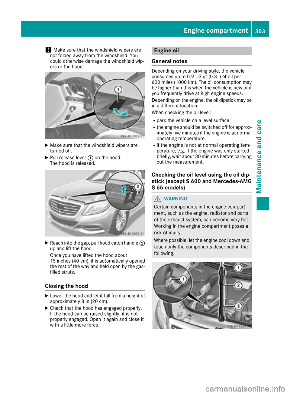 MERCEDES-BENZ S-Class SEDAN 2016 W222 User Guide !Make sure that the windshield wipers are
not folded away from the windshield. You
could otherwise damage the windshield wip-
ers or the hood.
XMake sure that the windshield wipers are
turned off.
XPu