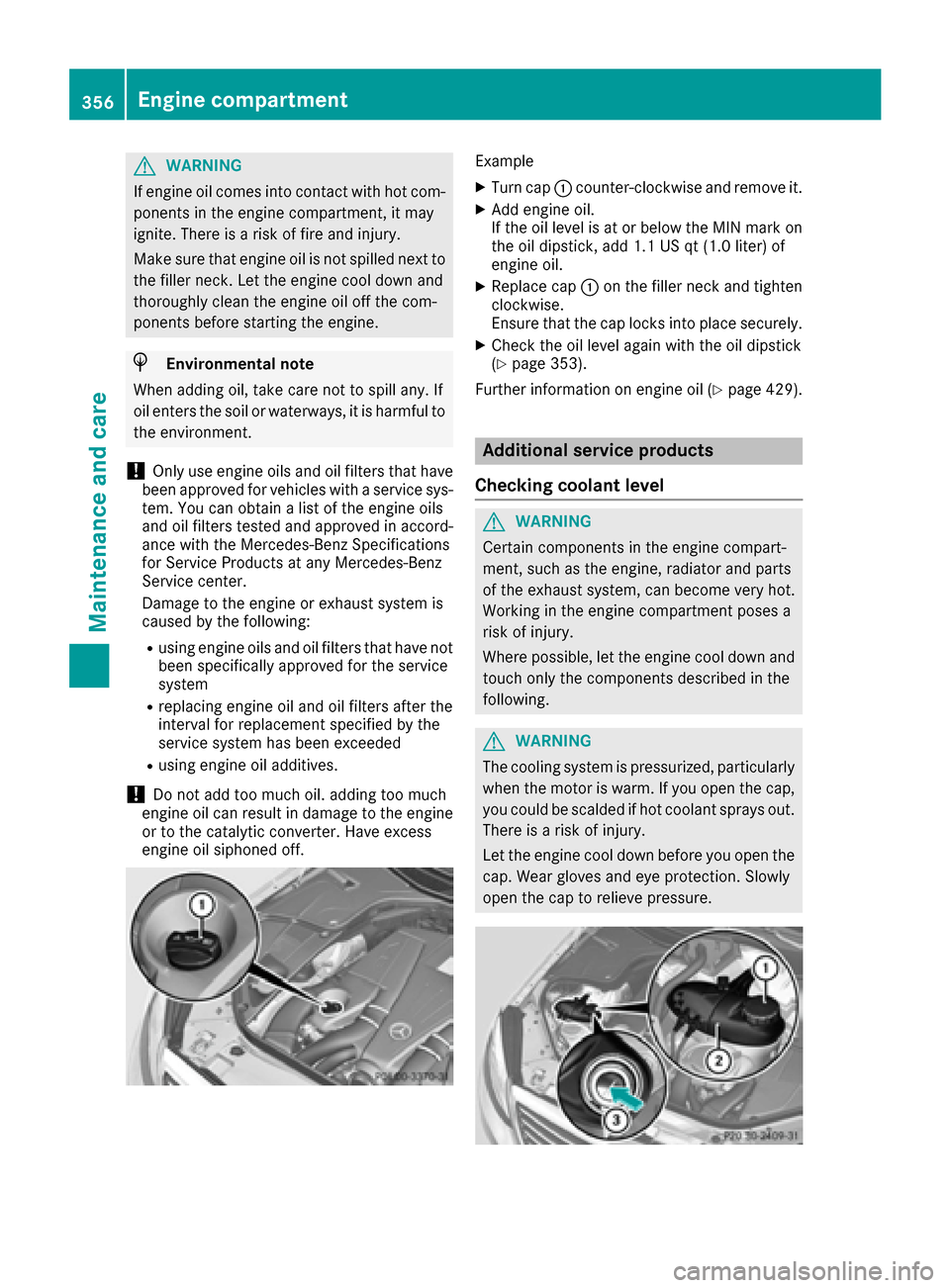 MERCEDES-BENZ S-Class SEDAN 2016 W222 Owners Manual GWARNING
If engine oil comes into contact with hot com- ponents in the engine compartment, it may
ignite. There is a risk of fire and injury.
Make sure that engine oil is not spilled next to
the fille MERCEDES-BENZ S-Class SEDAN 2016 W222 Owners Manual GWARNING
If engine oil comes into contact with hot com- ponents in the engine compartment, it may
ignite. There is a risk of fire and injury.
Make sure that engine oil is not spilled next to
the fille