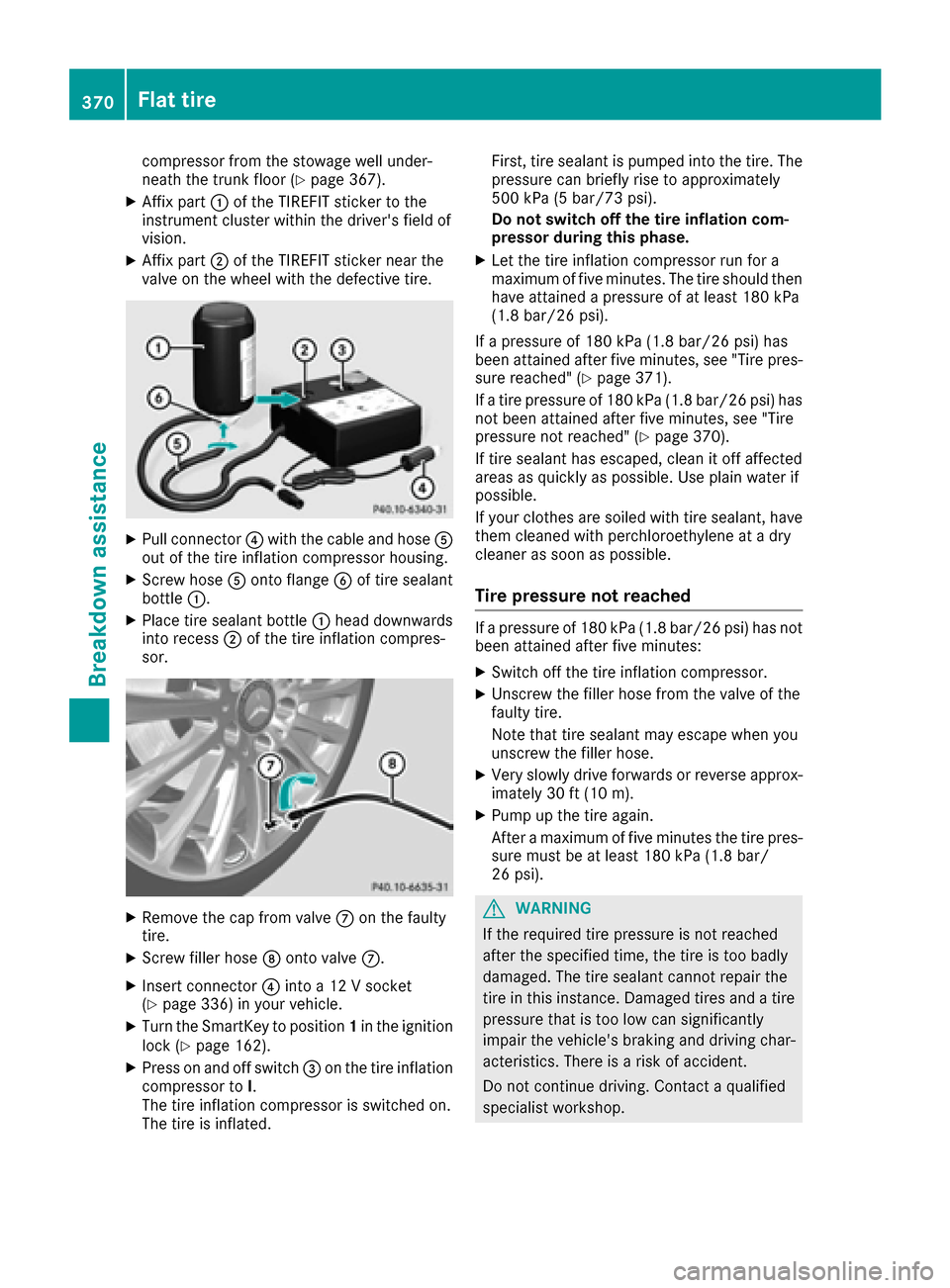 MERCEDES-BENZ S-Class SEDAN 2016 W222 Owners Manual compressor from the stowage well under-
neath the trunk floor (Ypage 367).
XAffix part:of the TIREFIT sticker to the
instrument cluster within the drivers field of
vision.
XAffix part ;of the TIREFIT