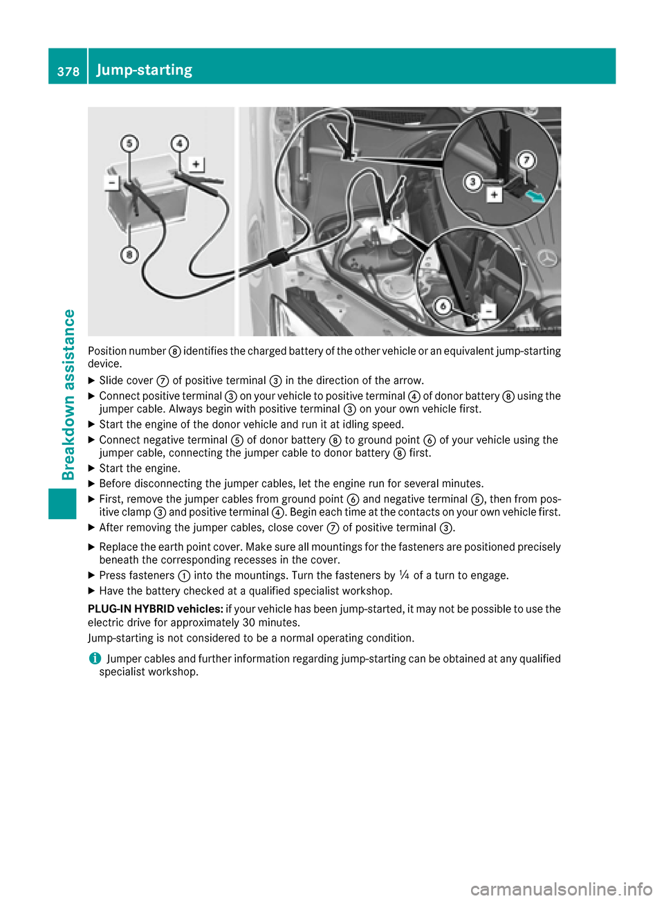 MERCEDES-BENZ S-Class SEDAN 2016 W222 Service Manual Position numberDidentifies the charged battery of the other vehicle or an equivalent jump-starting
device.
XSlide cover Cof positive terminal =in the direction of the arrow.
XConnect positive terminal