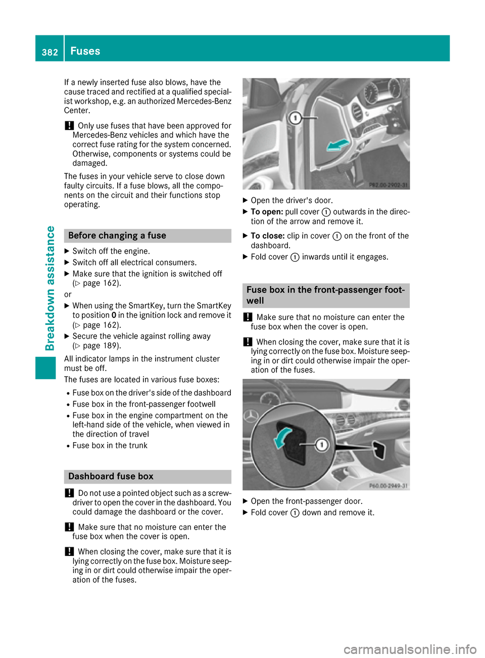 MERCEDES-BENZ S-Class SEDAN 2016 W222 Owners Manual If a newly inserted fuse also blows, have the
cause traced and rectified at a qualified special-
ist workshop, e.g. an authorized Mercedes-Benz
Center.
!Only use fuses that have been approved for
Merc