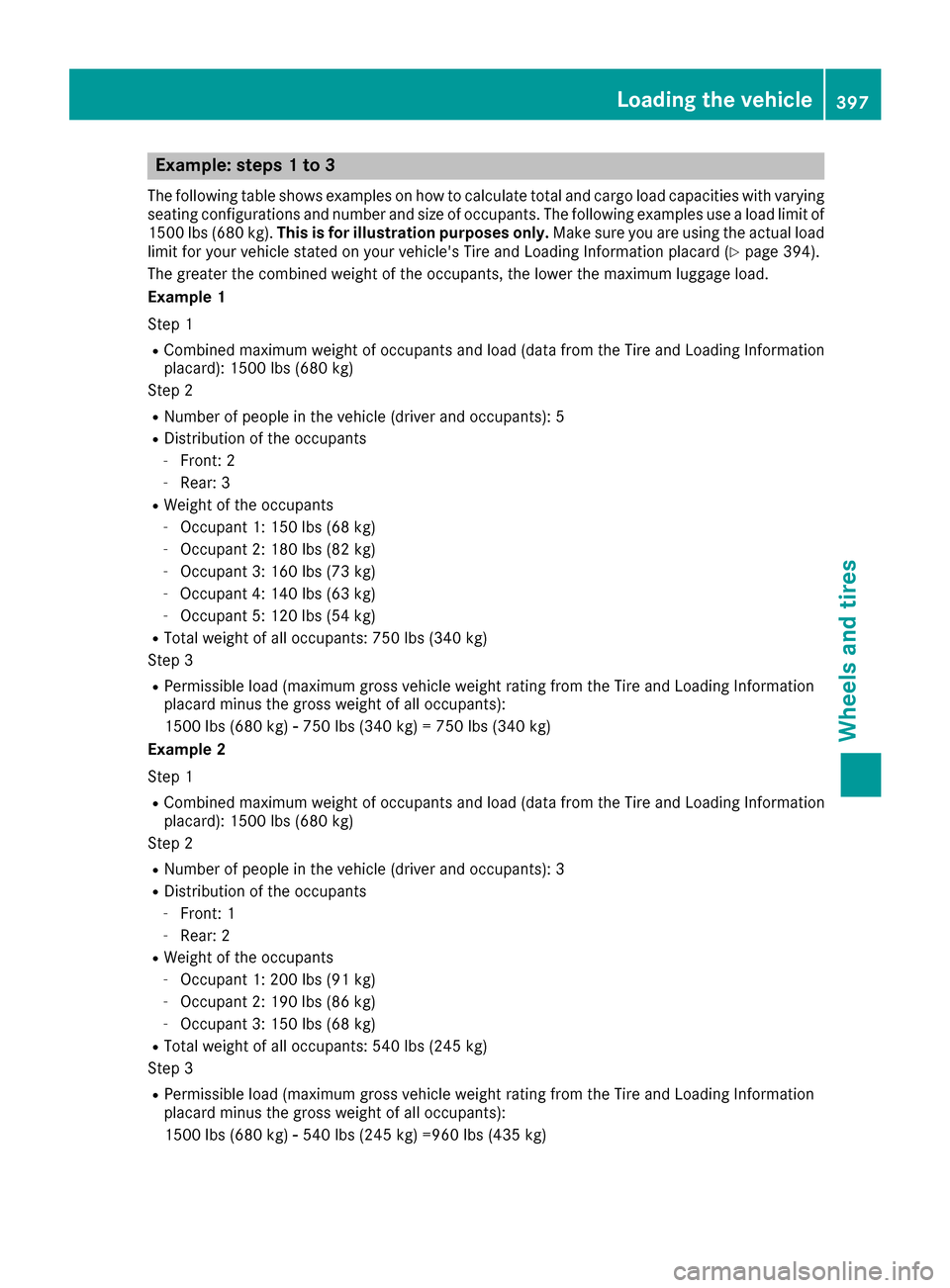 MERCEDES-BENZ S-Class SEDAN 2016 W222 Owners Manual Example: steps 1 to 3
The following table shows examples on how to calculate total and cargo load capacities with varying
seating configurations and number and size of occupants. The following example MERCEDES-BENZ S-Class SEDAN 2016 W222 Owners Manual Example: steps 1 to 3
The following table shows examples on how to calculate total and cargo load capacities with varying
seating configurations and number and size of occupants. The following example