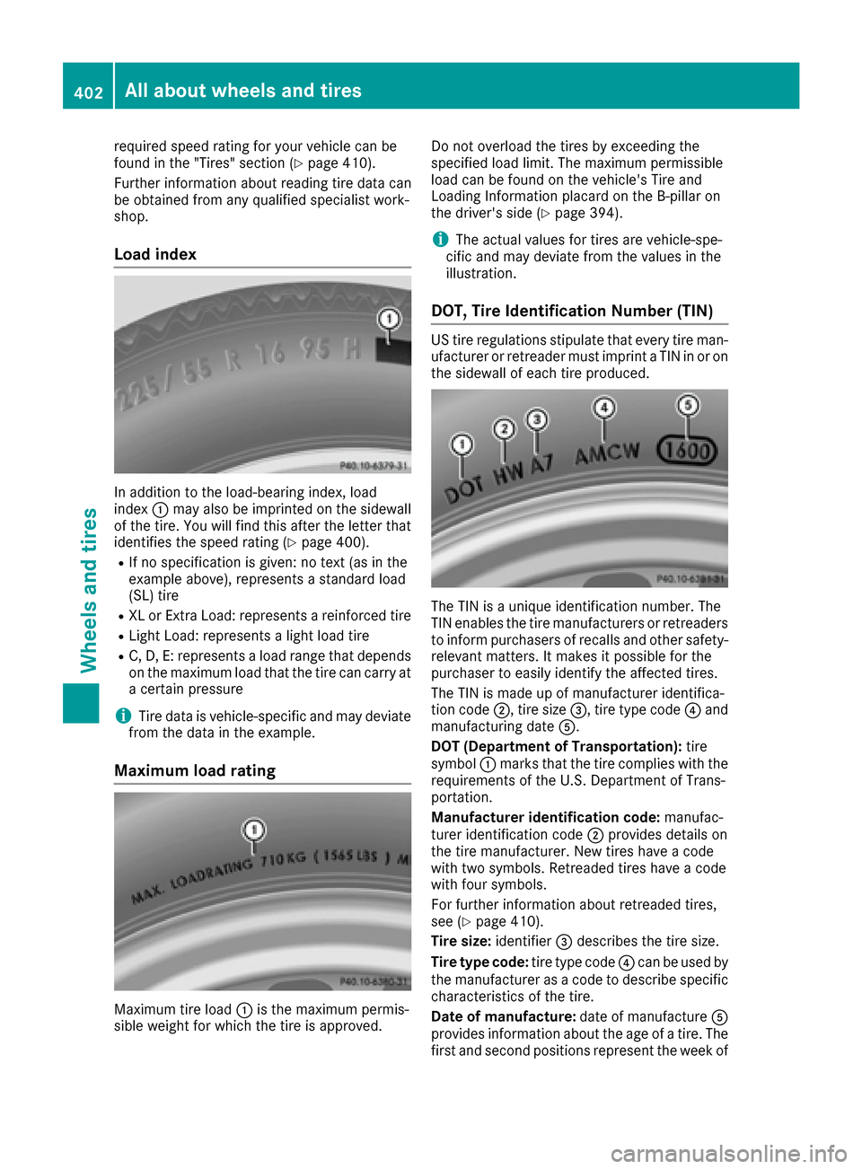 MERCEDES-BENZ S-Class SEDAN 2016 W222 User Guide required speed rating for your vehicle can be
found in the "Tires" section (Ypage 410).
Further information about reading tire data can
be obtained from any qualified specialist work-
shop.
Load index