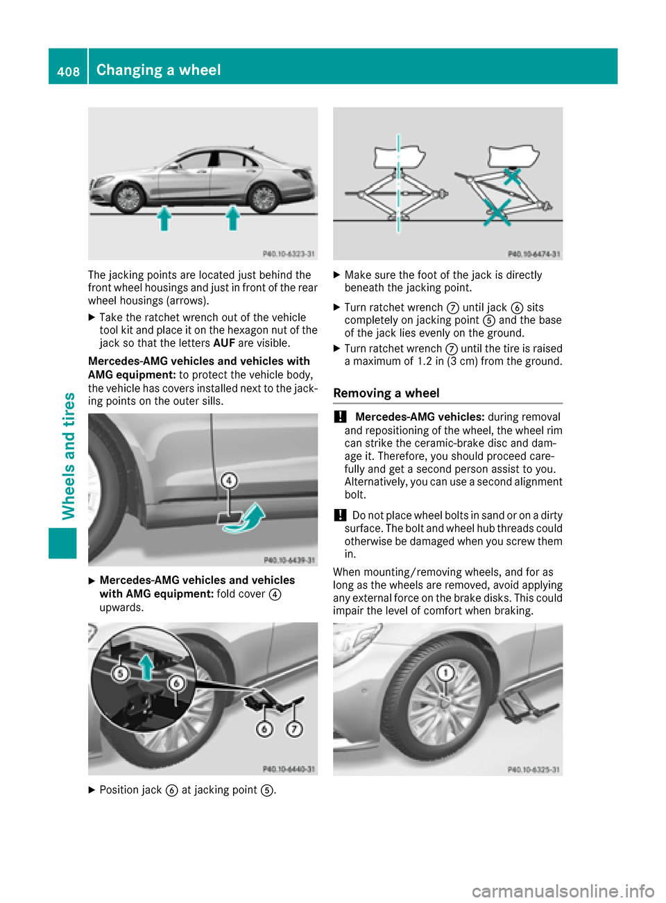 MERCEDES-BENZ S-Class SEDAN 2016 W222 Owners Manual The jacking points are located just behind the
front wheel housings and just in front of the rear
wheel housings (arrows).
XTake the ratchet wrench out of the vehicle
tool kit and place it on the hexa