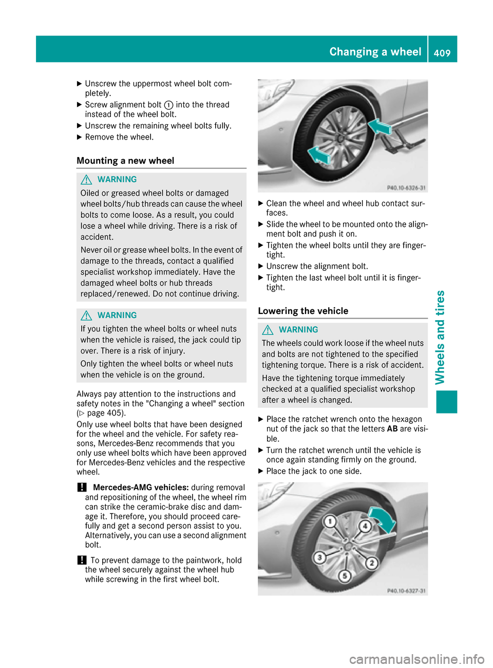 MERCEDES-BENZ S-Class SEDAN 2016 W222 Owners Manual XUnscrew the uppermost wheel bolt com-
pletely.
XScrew alignment bolt:into the thread
instead of the wheel bolt.
XUnscrew the remaining wheel bolts fully.
XRemove the wheel.
Mounting a new wheel
GWARN