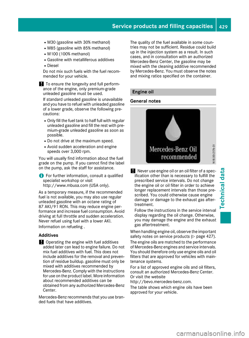 MERCEDES-BENZ S-Class SEDAN 2016 W222 Owners Manual RM30 (gasoline with 30% methanol)
RM85 (gasoline with 85% methanol)
RM100 (100% methanol)
RGasoline with metalliferous additives
RDiesel
Do not mix such fuels with the fuel recom-
mended for your vehi