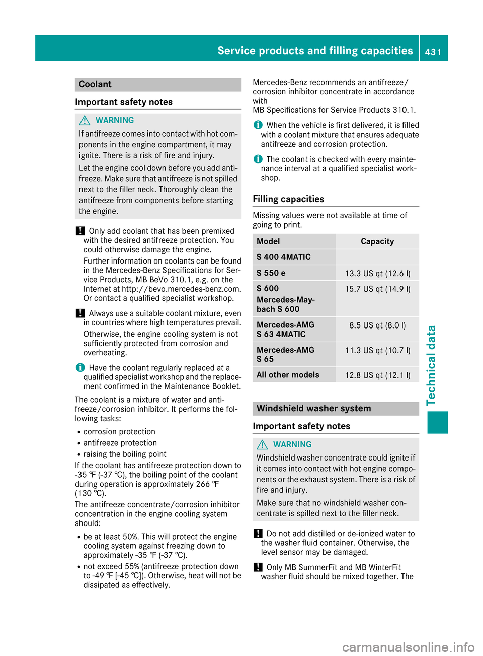 MERCEDES-BENZ S-Class SEDAN 2016 W222 Owners Manual Coolant
Important safety notes
GWARNING
If antifreeze comes into contact with hot com- ponents in the engine compartment, it may
ignite. There is a risk of fire and injury.
Let the engine cool down be MERCEDES-BENZ S-Class SEDAN 2016 W222 Owners Manual Coolant
Important safety notes
GWARNING
If antifreeze comes into contact with hot com- ponents in the engine compartment, it may
ignite. There is a risk of fire and injury.
Let the engine cool down be