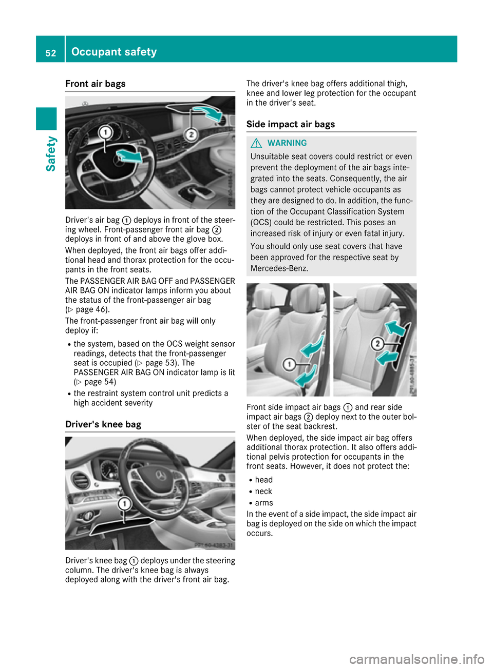 MERCEDES-BENZ S-Class SEDAN 2016 W222 Owners Manual Front air bags
Drivers air bag:deploys in fron tof th esteer -
ing wheel. Front-passenger fron tair bag ;
deploys in fron tof and abov eth eglov ebox .
When deployed, th efron tair bags offer addi-
t MERCEDES-BENZ S-Class SEDAN 2016 W222 Owners Manual Front air bags
Drivers air bag:deploys in fron tof th esteer -
ing wheel. Front-passenger fron tair bag ;
deploys in fron tof and abov eth eglov ebox .
When deployed, th efron tair bags offer addi-
t