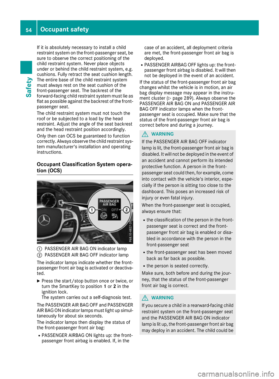 MERCEDES-BENZ S-Class SEDAN 2016 W222 Owners Manual If it is absolutely necessary to install a child
restraint system on the front-passenger seat, be
sure to observe the correct positioning of the
child restraint system. Never place objects
under or be MERCEDES-BENZ S-Class SEDAN 2016 W222 Owners Manual If it is absolutely necessary to install a child
restraint system on the front-passenger seat, be
sure to observe the correct positioning of the
child restraint system. Never place objects
under or be