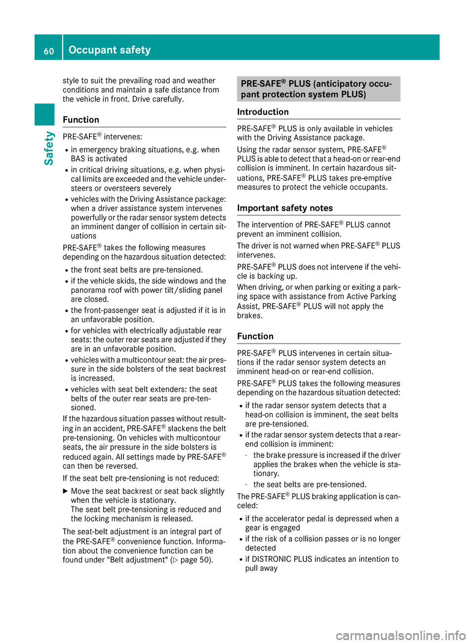 MERCEDES-BENZ S-Class SEDAN 2016 W222 Repair Manual style to suit the prevailing road and weather
conditions and maintain a safe distance from
the vehicle in front. Drive carefully.
Function
PRE-SAFE®intervenes:
Rin emergency braking situations, e.g. 