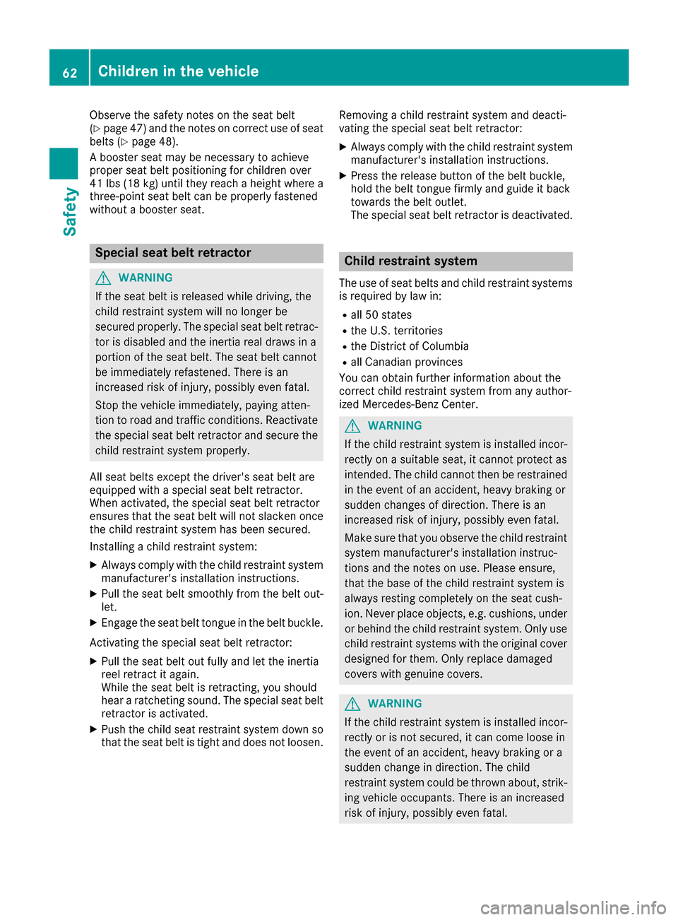 MERCEDES-BENZ S-Class SEDAN 2016 W222 Repair Manual Observe the safety notes on the seat belt
(Ypage 47) and the notes on correct use of seat
belts (Ypage 48).
A booster seat may be necessary to achieve
proper seat belt positioning for children over
41 MERCEDES-BENZ S-Class SEDAN 2016 W222 Repair Manual Observe the safety notes on the seat belt
(Ypage 47) and the notes on correct use of seat
belts (Ypage 48).
A booster seat may be necessary to achieve
proper seat belt positioning for children over
41
