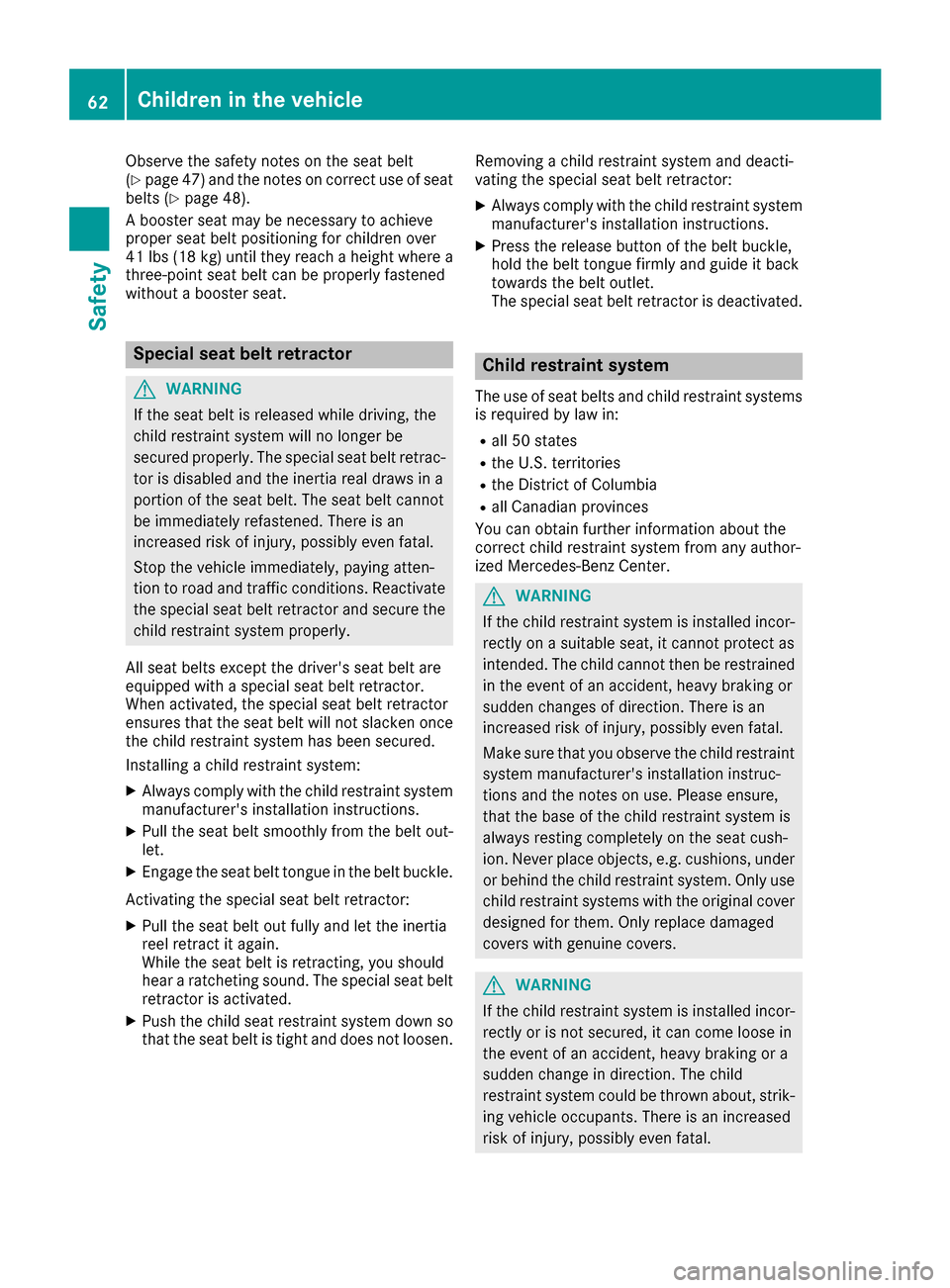 MERCEDES-BENZ S-Class SEDAN 2016 W222 Owners Manual Observe the safety notes on the seat belt
(Ypage 47) and the notes on correct use of seat
belts (Ypage 48).
A booster seat may be necessary to achieve
proper seat belt positioning for children over
41