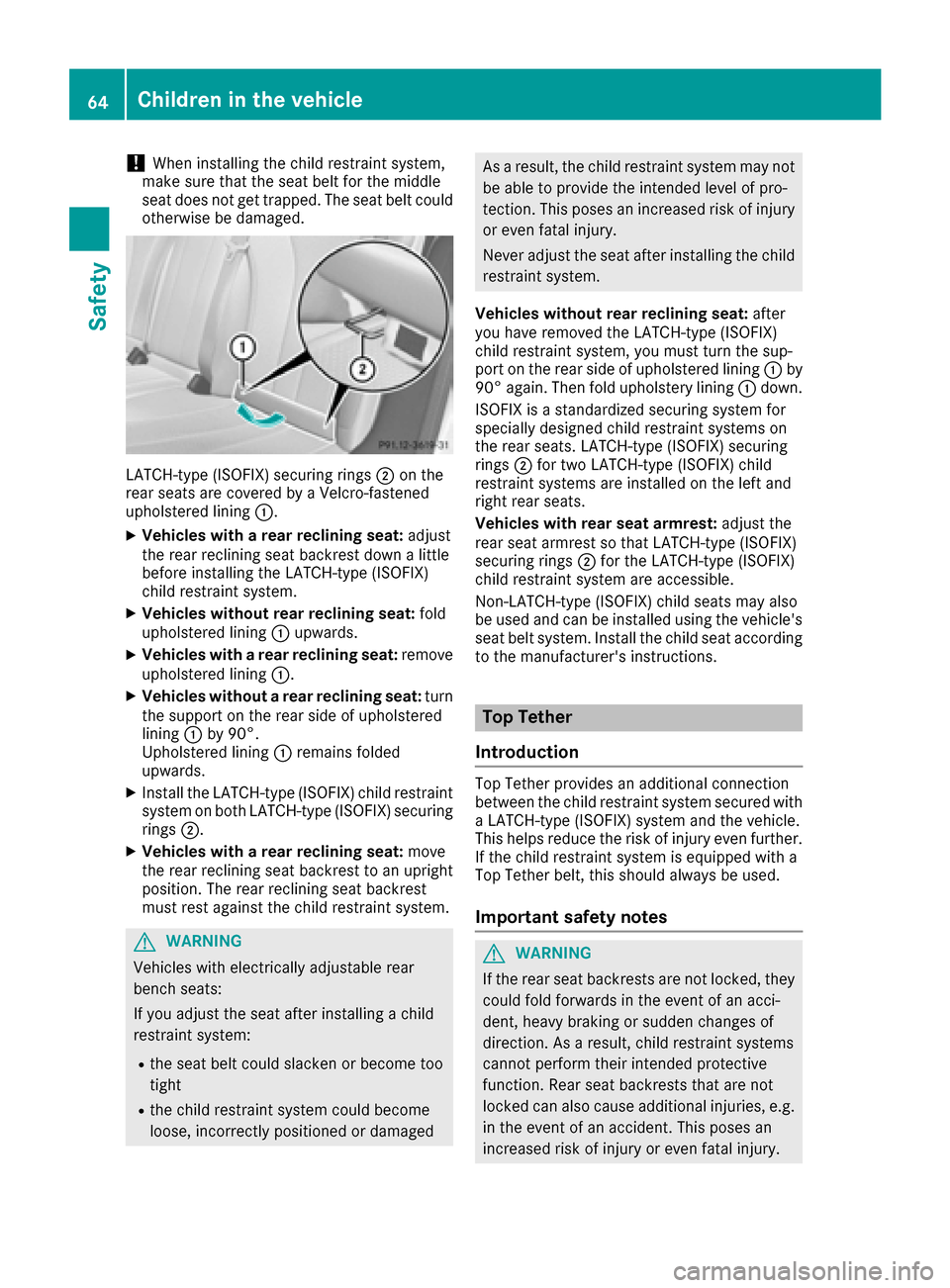 MERCEDES-BENZ S-Class SEDAN 2016 W222 Repair Manual !When installing the child restraint system,
make sure that the seat belt for the middle
seat does not get trapped. The seat belt could
otherwise be damaged.
LATCH-type (ISOFIX) securing rings ;on the