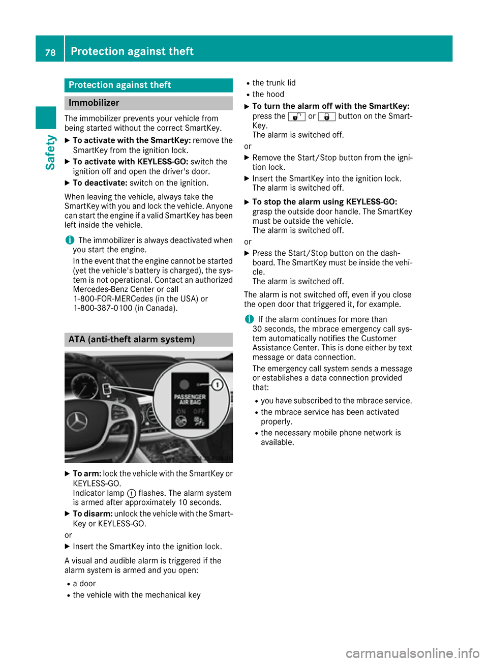 MERCEDES-BENZ S-Class SEDAN 2016 W222 Owners Manual Protection against theft
Immobilizer
The immobilizer prevents your vehicle from
being started without the correct SmartKey.
XTo activate with the SmartKey:remove the
SmartKey from the ignition lock.
X