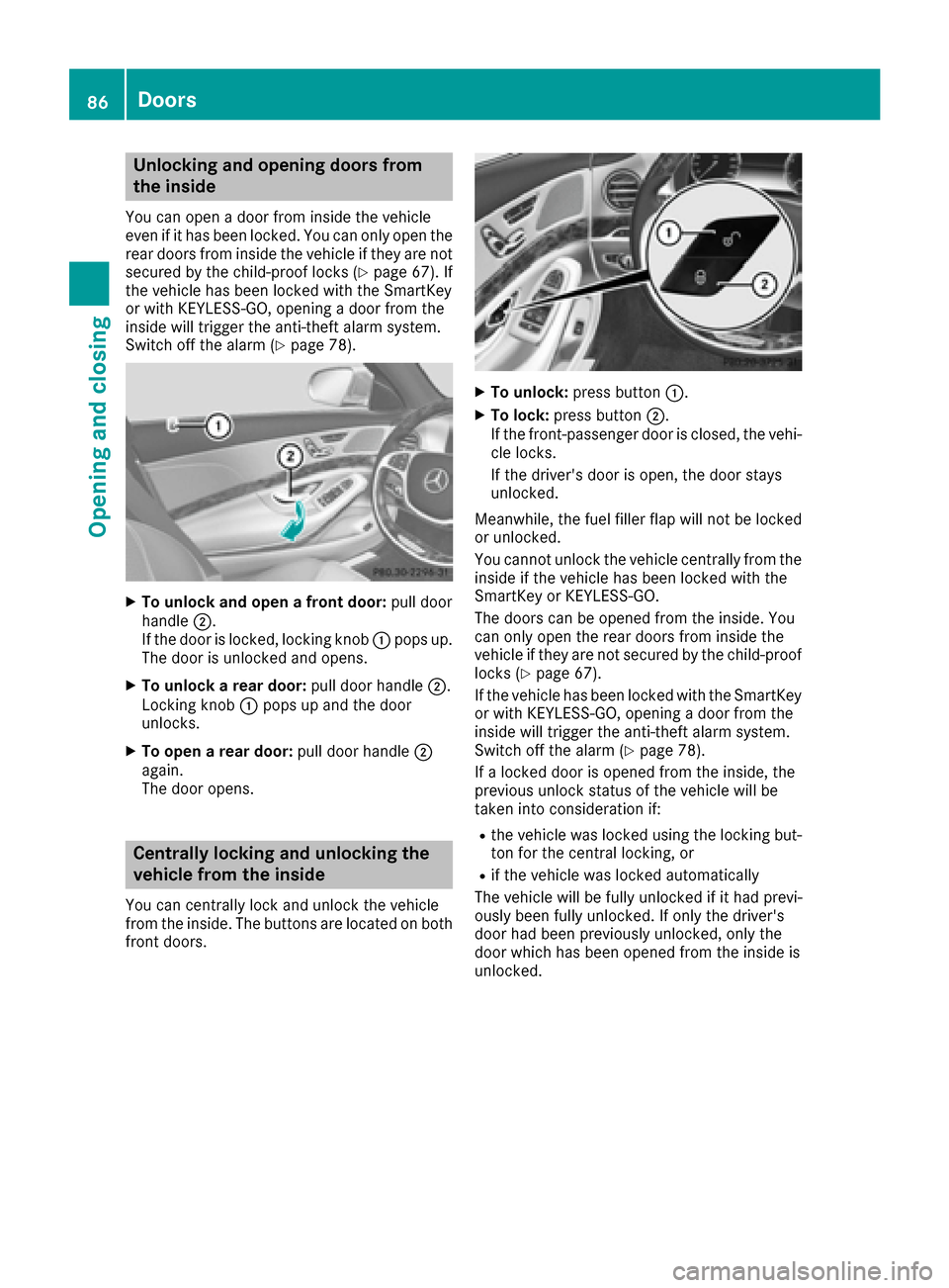 MERCEDES-BENZ S-Class SEDAN 2016 W222 Owners Manual Unlocking and opening doors from
the inside
You can open a door from inside the vehicle
even if it has been locked. You can only open the
rear doors from inside the vehicle if they are notsecured by t MERCEDES-BENZ S-Class SEDAN 2016 W222 Owners Manual Unlocking and opening doors from
the inside
You can open a door from inside the vehicle
even if it has been locked. You can only open the
rear doors from inside the vehicle if they are notsecured by t