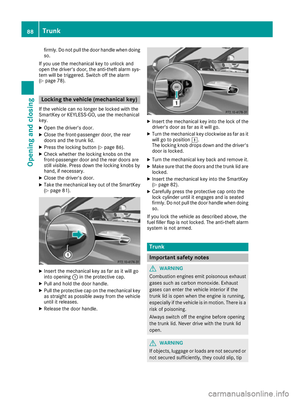 MERCEDES-BENZ S-Class SEDAN 2016 W222 Owners Guide firmly. Do not pull the door handle when doing
so.
If you use the mechanical key to unlock and
open the drivers door, the anti-theft alarm sys-
tem will be triggered. Switch off the alarm
(
Ypage 78)