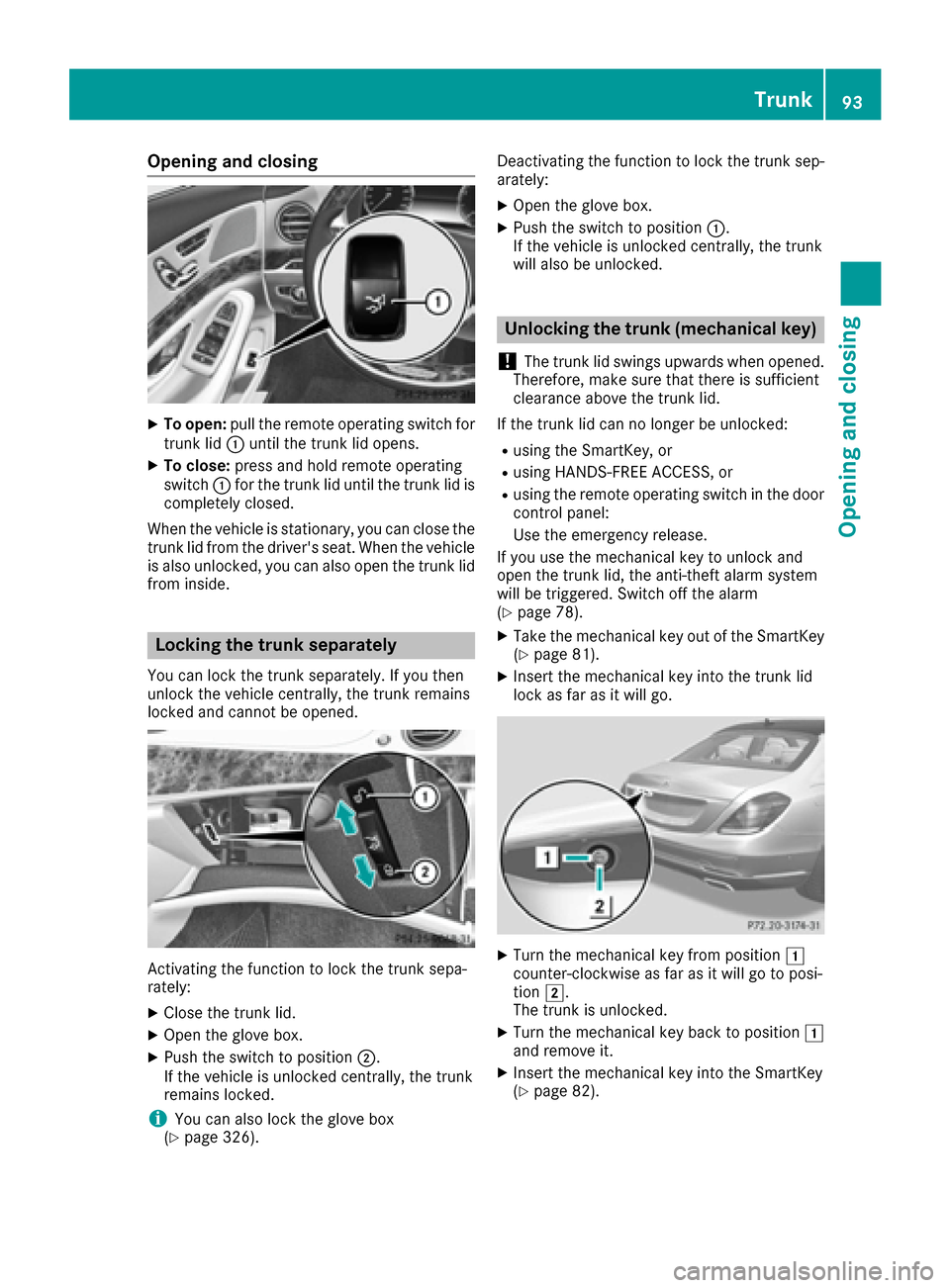 MERCEDES-BENZ S-Class SEDAN 2016 W222 Owners Manual Opening and closing
XTo open:pull the remote operating switch for
trunk lid :until the trunk lid opens.
XTo close: press and hold remote operating
switch :for the trunk lid until the trunk lid is
comp