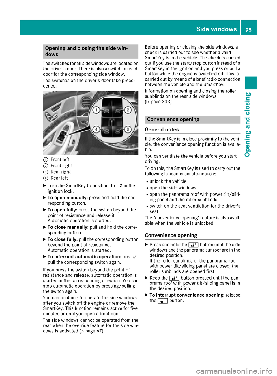 MERCEDES-BENZ S-Class SEDAN 2016 W222 User Guide Opening and closing the side win-
dows
The switches for all side windows are located on
the drivers door. There is also a switch on each
door for the corresponding side window.
The switches on the dr