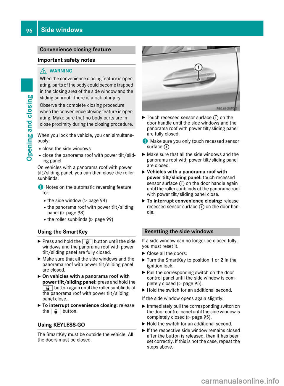 MERCEDES-BENZ S-Class SEDAN 2016 W222 User Guide Convenience closing feature
Important safety notes
GWARNING
When the convenience closing feature is oper- ating, parts of the body could become trapped
in the closing area of the side window and the
s