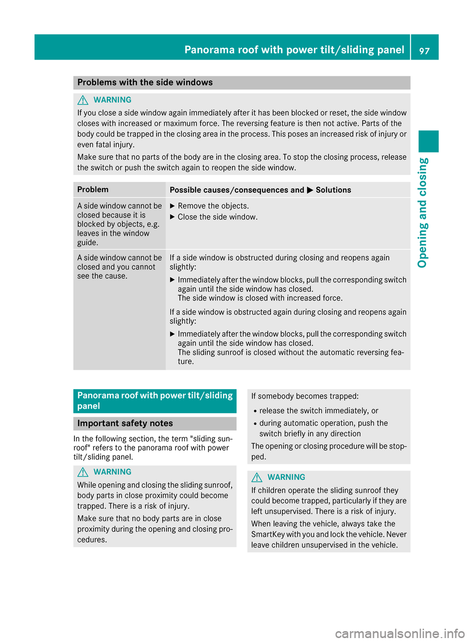 MERCEDES-BENZ S-Class SEDAN 2016 W222 Owners Manual Problems with the side windows
GWARNING
If you close a side window again immediately after it has been blocked or reset, the side window
closes with increased or maximum force. The reversing feature i
