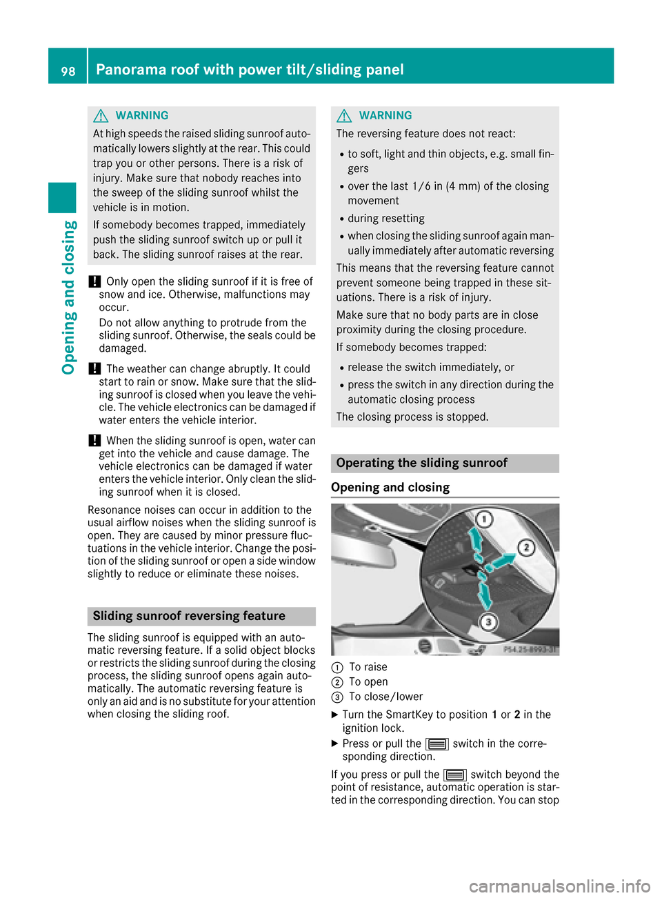 MERCEDES-BENZ S-Class SEDAN 2016 W222 Owners Guide GWARNING
At high speeds the raised sliding sunroof auto-
matically lowers slightly at the rear. This could
trap you or other persons. There is a risk of
injury. Make sure that nobody reaches into
the 