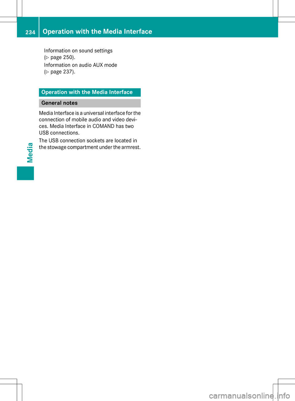MERCEDES-BENZ S-Class SEDAN 2016 W222 Comand Manual Information on sound settings
(
Ypage 250).
Information on audio AUX mode
(
Ypage 237).
Operation with the Media Interface
General notes
Media Interface is a universal interface for the
connection of MERCEDES-BENZ S-Class SEDAN 2016 W222 Comand Manual Information on sound settings
(
Ypage 250).
Information on audio AUX mode
(
Ypage 237).
Operation with the Media Interface
General notes
Media Interface is a universal interface for the
connection of