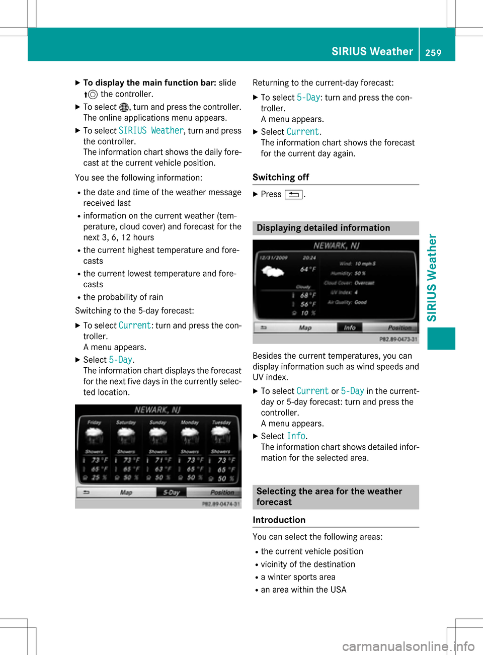 MERCEDES-BENZ S-Class SEDAN 2016 W222 Comand Manual XTo display the main function bar:slide
5 the controller.
XTo select ®, turn and press the controller.
The online applications menu appears.
XTo select SIRIUS Weather, turn and press
the controller.
MERCEDES-BENZ S-Class SEDAN 2016 W222 Comand Manual XTo display the main function bar:slide
5 the controller.
XTo select ®, turn and press the controller.
The online applications menu appears.
XTo select SIRIUS Weather, turn and press
the controller.
