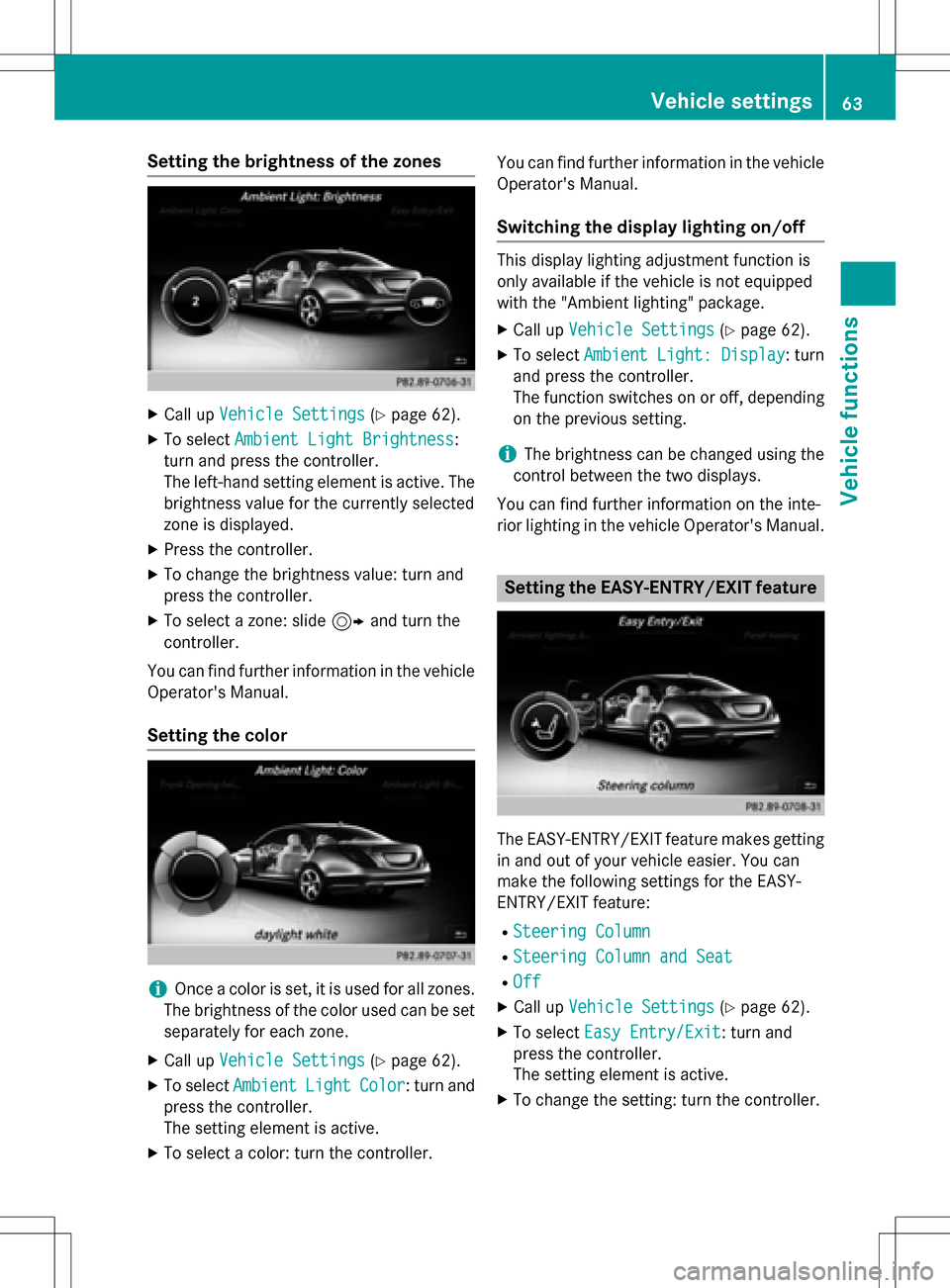 MERCEDES-BENZ S-Class SEDAN 2016 W222 Comand Manual Setting the brightness of the zones
XCall upVehicle Settings(Ypage 62).
XTo select Ambient Light Brightness:
turn and press the controller.
The left-hand setting element is active. The
brightness valu MERCEDES-BENZ S-Class SEDAN 2016 W222 Comand Manual Setting the brightness of the zones
XCall upVehicle Settings(Ypage 62).
XTo select Ambient Light Brightness:
turn and press the controller.
The left-hand setting element is active. The
brightness valu