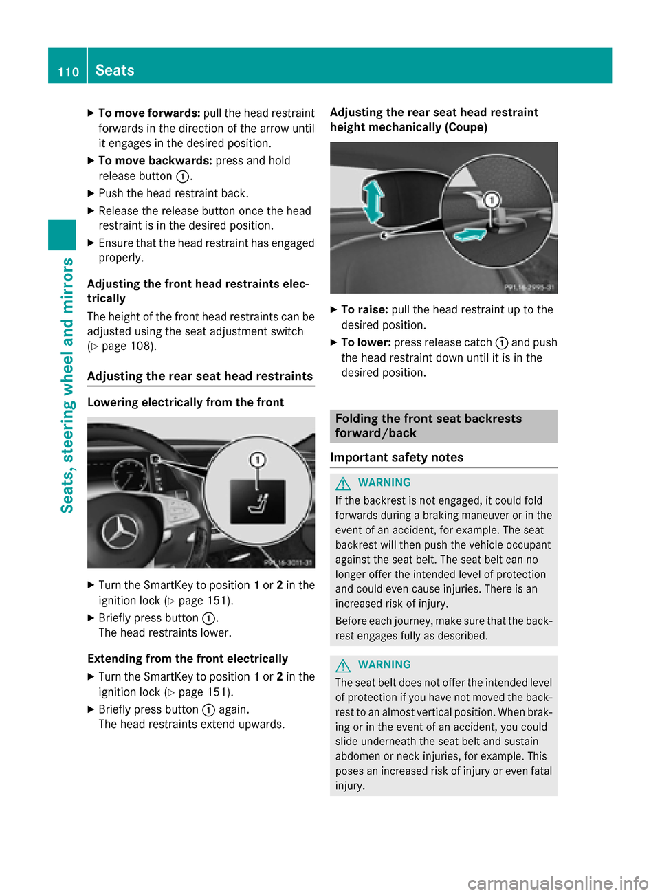 MERCEDES-BENZ S-Class COUPE 2016 C217 Owners Manual XTo move forwards:pull the head restraint
forwards in the direction of the arrow until
it engages in the desired position.
XTo move backwards: press and hold
release button :.
XPush the head restraint MERCEDES-BENZ S-Class COUPE 2016 C217 Owners Manual XTo move forwards:pull the head restraint
forwards in the direction of the arrow until
it engages in the desired position.
XTo move backwards: press and hold
release button :.
XPush the head restraint