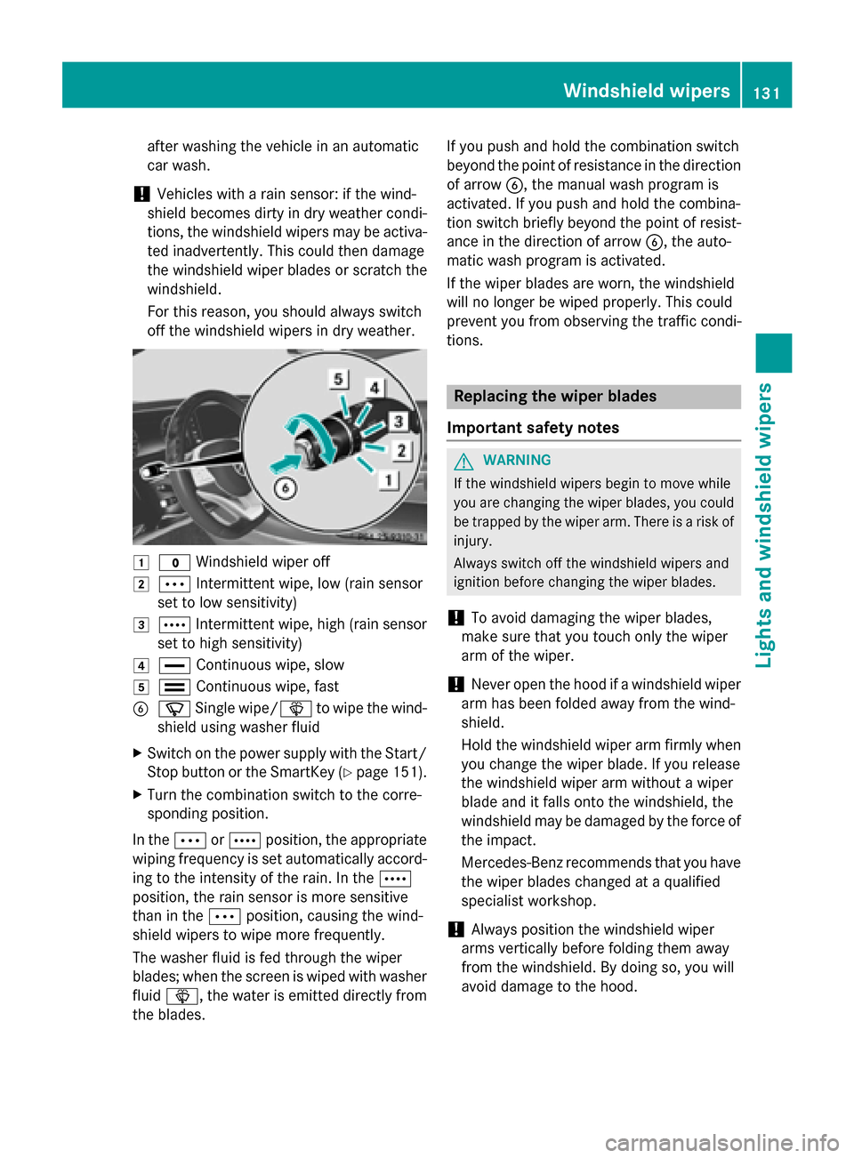 MERCEDES-BENZ S-Class COUPE 2016 C217 Owners Manual after washing the vehicle in an automatic
car wash.
!Vehicles with a rain sensor: if the wind-
shield becomes dirty in dry weather condi- tions, the windshield wipers may be activa-
ted inadvertently.