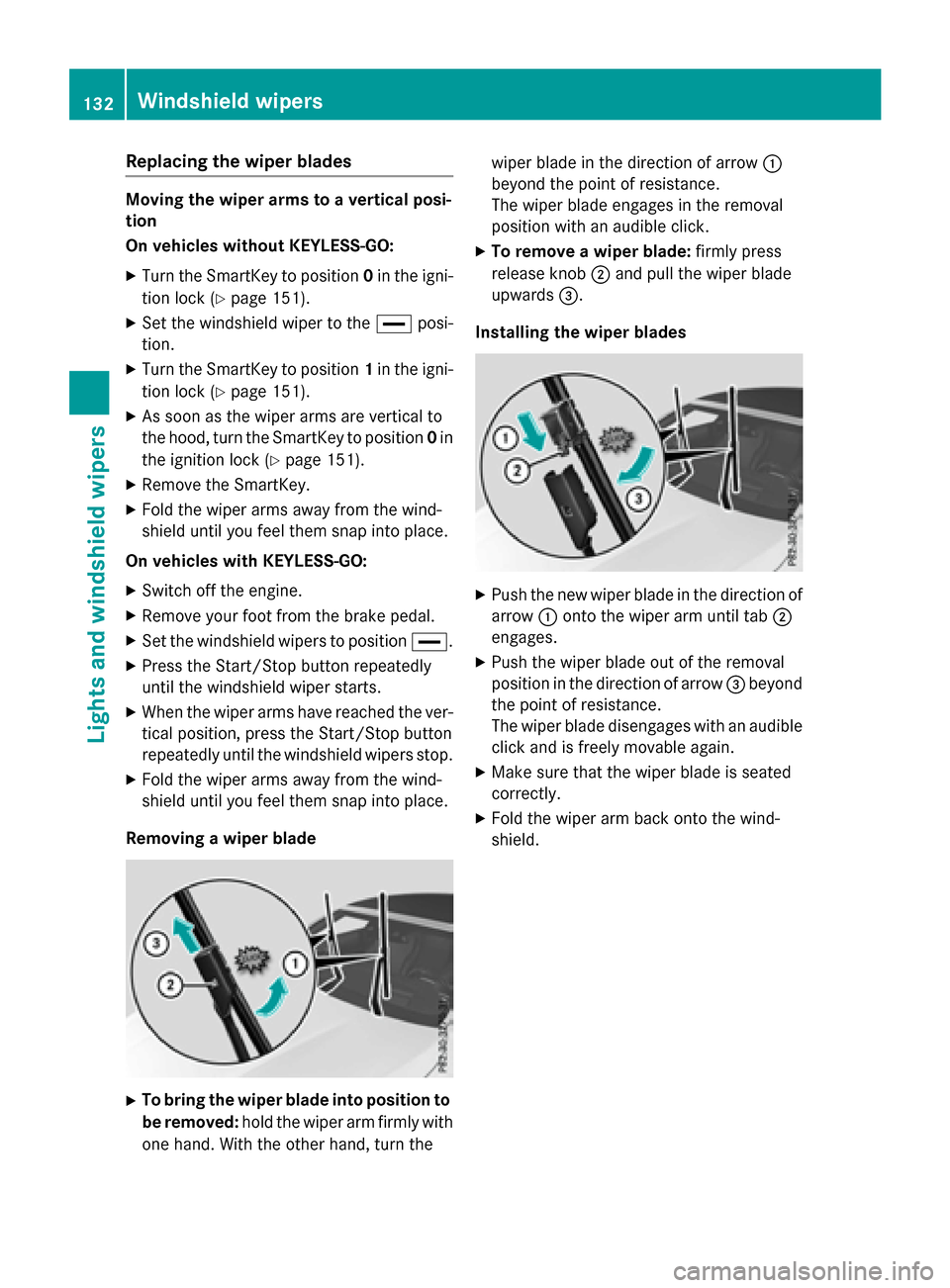 MERCEDES-BENZ S-Class COUPE 2016 C217 Owners Manual Replacing the wiper blades
Moving the wiper arms to a vertical posi-
tion
On vehicles without KEYLESS-GO:
XTurn the SmartKey to position0in the igni-
tion lock (
Ypage 151).
XSet the windshield wiper MERCEDES-BENZ S-Class COUPE 2016 C217 Owners Manual Replacing the wiper blades
Moving the wiper arms to a vertical posi-
tion
On vehicles without KEYLESS-GO:
XTurn the SmartKey to position0in the igni-
tion lock (
Ypage 151).
XSet the windshield wiper
