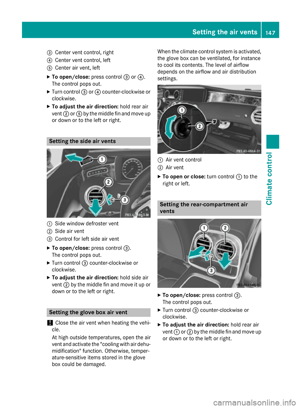 MERCEDES-BENZ S-Class COUPE 2016 C217 Owners Manual =Center vent control, right
?Center vent control, left
ACenter air vent, left
XTo open/close:press control=or?.
The control pops out.
XTurn control =or? counter-clockwise or
clockwise.
XTo ad just the