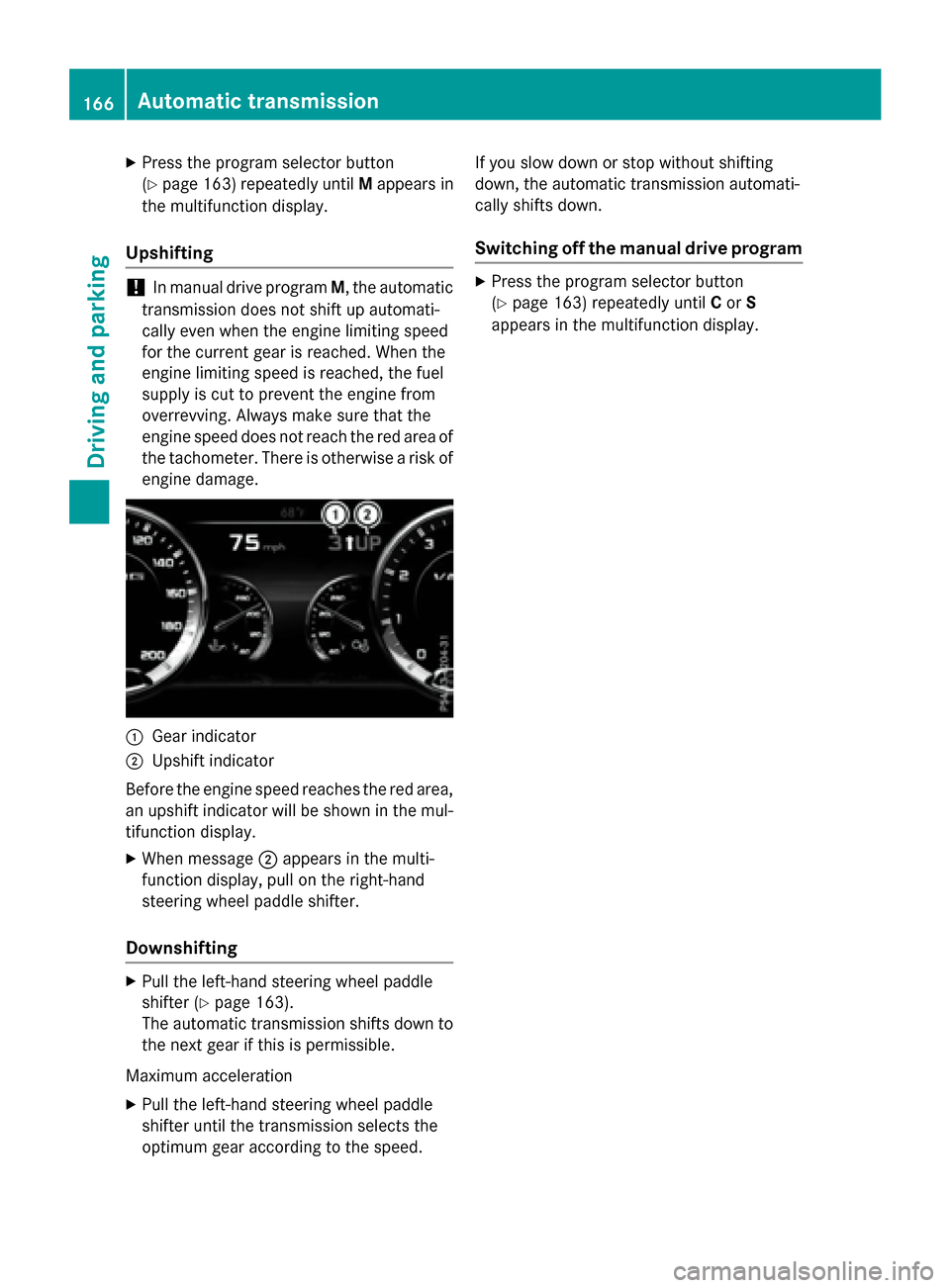 MERCEDES-BENZ S-Class COUPE 2016 C217 Owners Manual XPress the program selector button
(
Ypage 163) repeatedly untilMappears in
the multifunction display.
Upshifting
!In manual drive program M, the automatic
transmission does not shift up automati-
cal MERCEDES-BENZ S-Class COUPE 2016 C217 Owners Manual XPress the program selector button
(
Ypage 163) repeatedly untilMappears in
the multifunction display.
Upshifting
!In manual drive program M, the automatic
transmission does not shift up automati-
cal