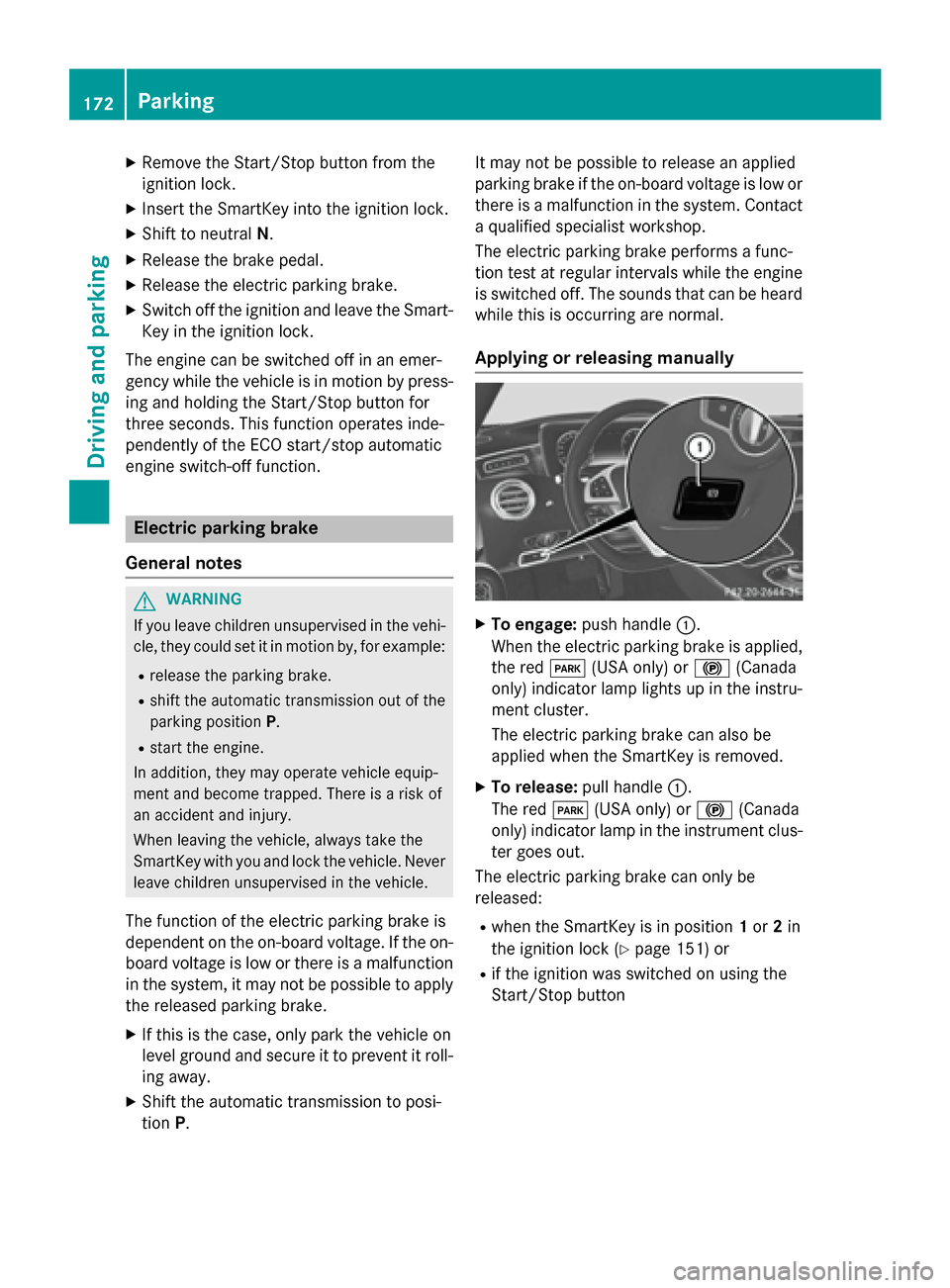 MERCEDES-BENZ S-Class COUPE 2016 C217 Owners Manual XRemove theStart/Sto pbutto nfrom th e
ignition lock.
XInser tth eSmartKey into th eignition lock.
XShift to neutral N.
XReleas eth ebrak epedal .
XReleas eth eelectric parkin gbrake.
XSwitc hoff th e MERCEDES-BENZ S-Class COUPE 2016 C217 Owners Manual XRemove theStart/Sto pbutto nfrom th e
ignition lock.
XInser tth eSmartKey into th eignition lock.
XShift to neutral N.
XReleas eth ebrak epedal .
XReleas eth eelectric parkin gbrake.
XSwitc hoff th e