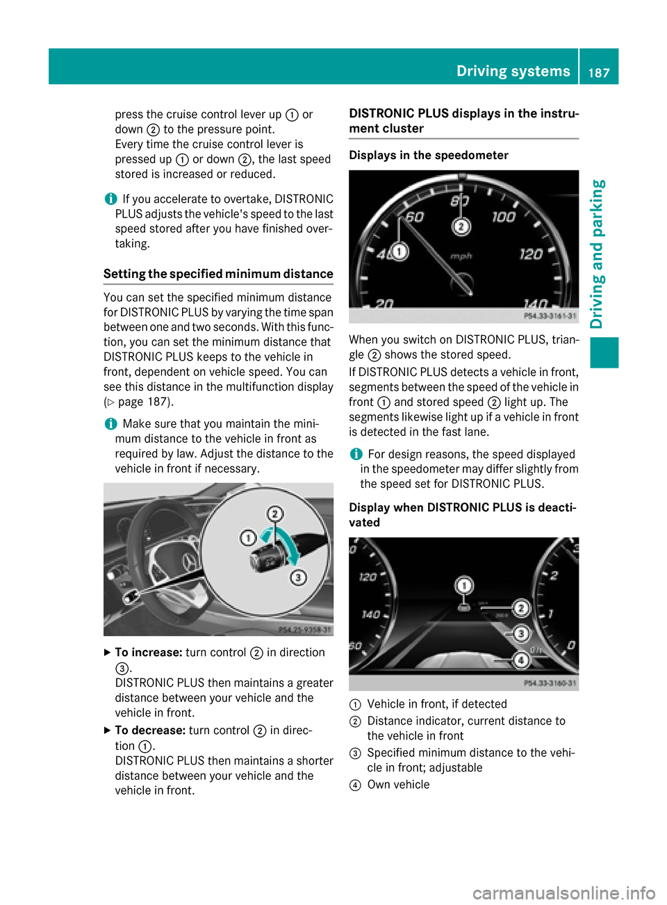 MERCEDES-BENZ S-Class COUPE 2016 C217 Owners Manual press the cruise control lever up:or
down ;to the pressure point.
Every time the cruise control lever is
pressed up :or down ;, the last speed
stored is increased or reduced.
iIf you accelerate to ove MERCEDES-BENZ S-Class COUPE 2016 C217 Owners Manual press the cruise control lever up:or
down ;to the pressure point.
Every time the cruise control lever is
pressed up :or down ;, the last speed
stored is increased or reduced.
iIf you accelerate to ove