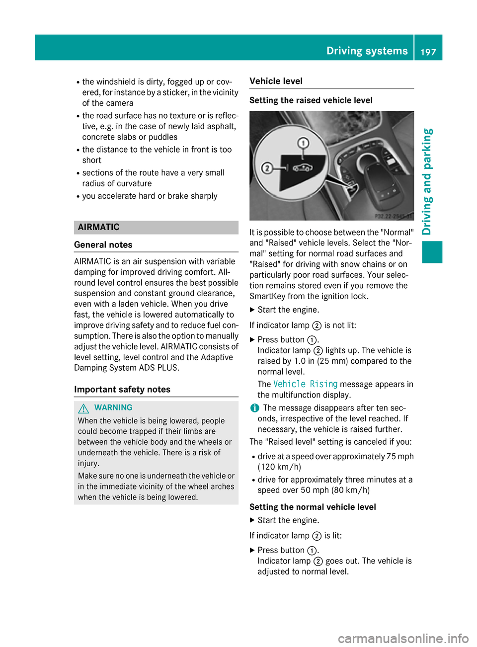 MERCEDES-BENZ S-Class COUPE 2016 C217 Owners Manual Rthe windshield is dirty, fogged up or cov-
ered, for instance by a sticker, in the vicinity
of the camera
Rthe road surface has no texture or is reflec-
tive, e.g. in the case of newly laid asphalt,
MERCEDES-BENZ S-Class COUPE 2016 C217 Owners Manual Rthe windshield is dirty, fogged up or cov-
ered, for instance by a sticker, in the vicinity
of the camera
Rthe road surface has no texture or is reflec-
tive, e.g. in the case of newly laid asphalt,