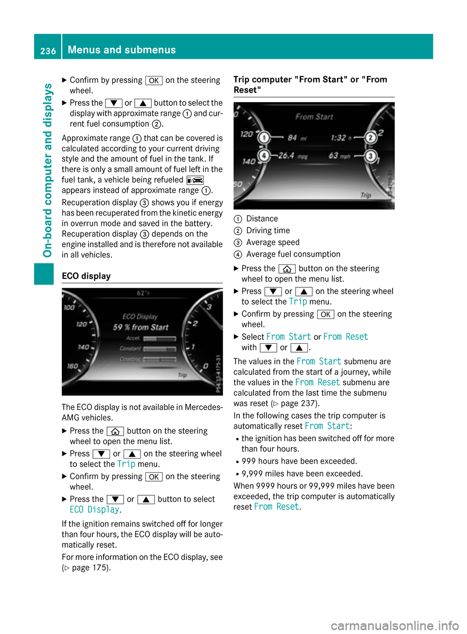 MERCEDES-BENZ S-Class COUPE 2016 C217 Owners Manual XConfirmbypressing aon the steering
wheel.
XPress the :or9 button to select the
disp laywithappr oximate range :and cur-
rent fuel consumption ;.
Approximate range :that can be covered is
calculated a