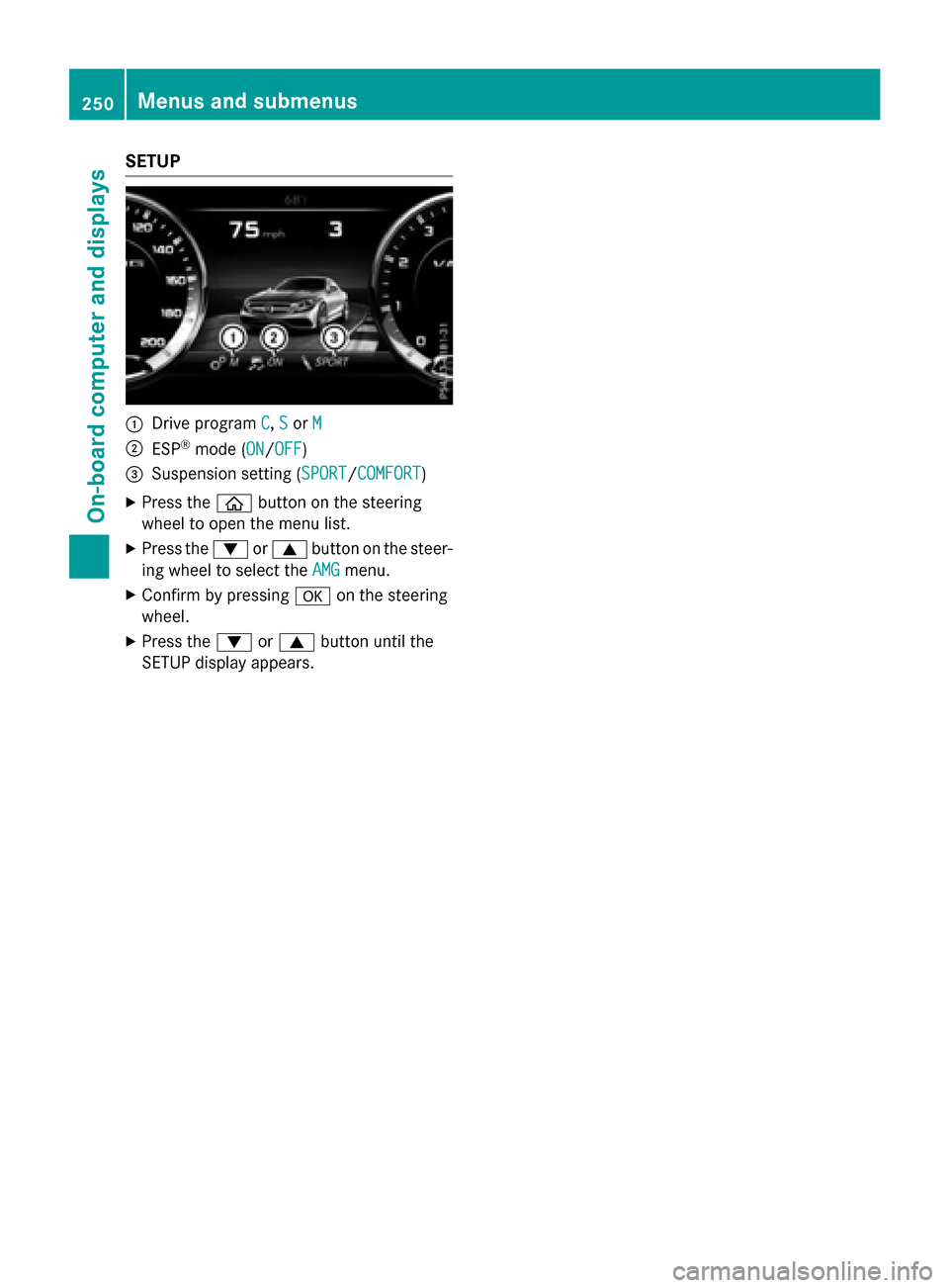 MERCEDES-BENZ S-Class COUPE 2016 C217 Owners Manual SETUP
:Drive programC,Sor M
;ESP®mode (ON/OFF)
=Suspension setting ( SPORT/COMFORT)
XPress theòbutton on the steering
wheel to open the menu list.
XPress the :or9 button on the steer-
ing wheel to s MERCEDES-BENZ S-Class COUPE 2016 C217 Owners Manual SETUP
:Drive programC,Sor M
;ESP®mode (ON/OFF)
=Suspension setting ( SPORT/COMFORT)
XPress theòbutton on the steering
wheel to open the menu list.
XPress the :or9 button on the steer-
ing wheel to s