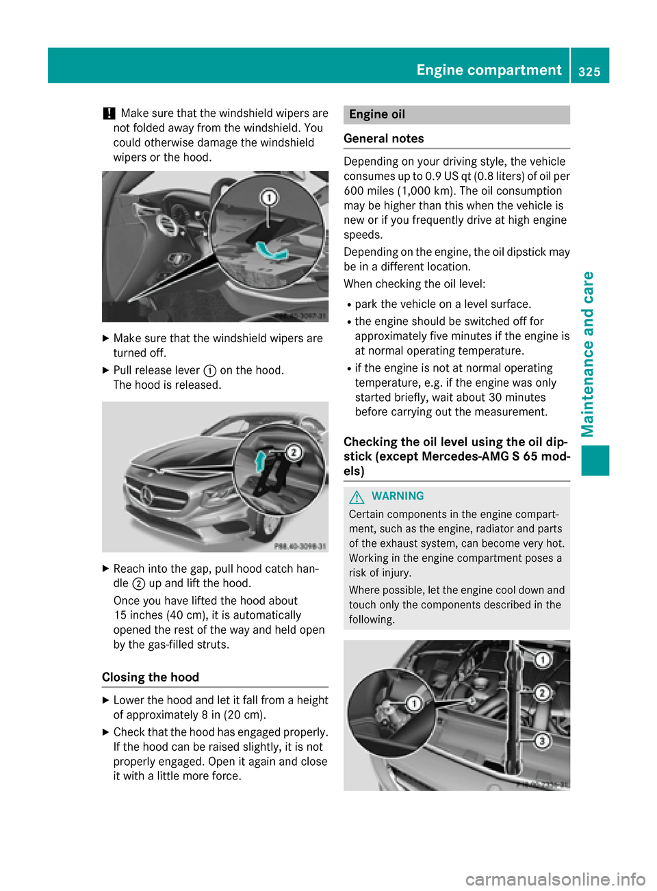 MERCEDES-BENZ S-Class COUPE 2016 C217 Owners Manual !Make sure that the windshield wipers are
not folded away from the windshield. You
could otherwise damage the windshield
wipers or the hood.
XMake sure that the windshield wipers are
turned off.
XPull