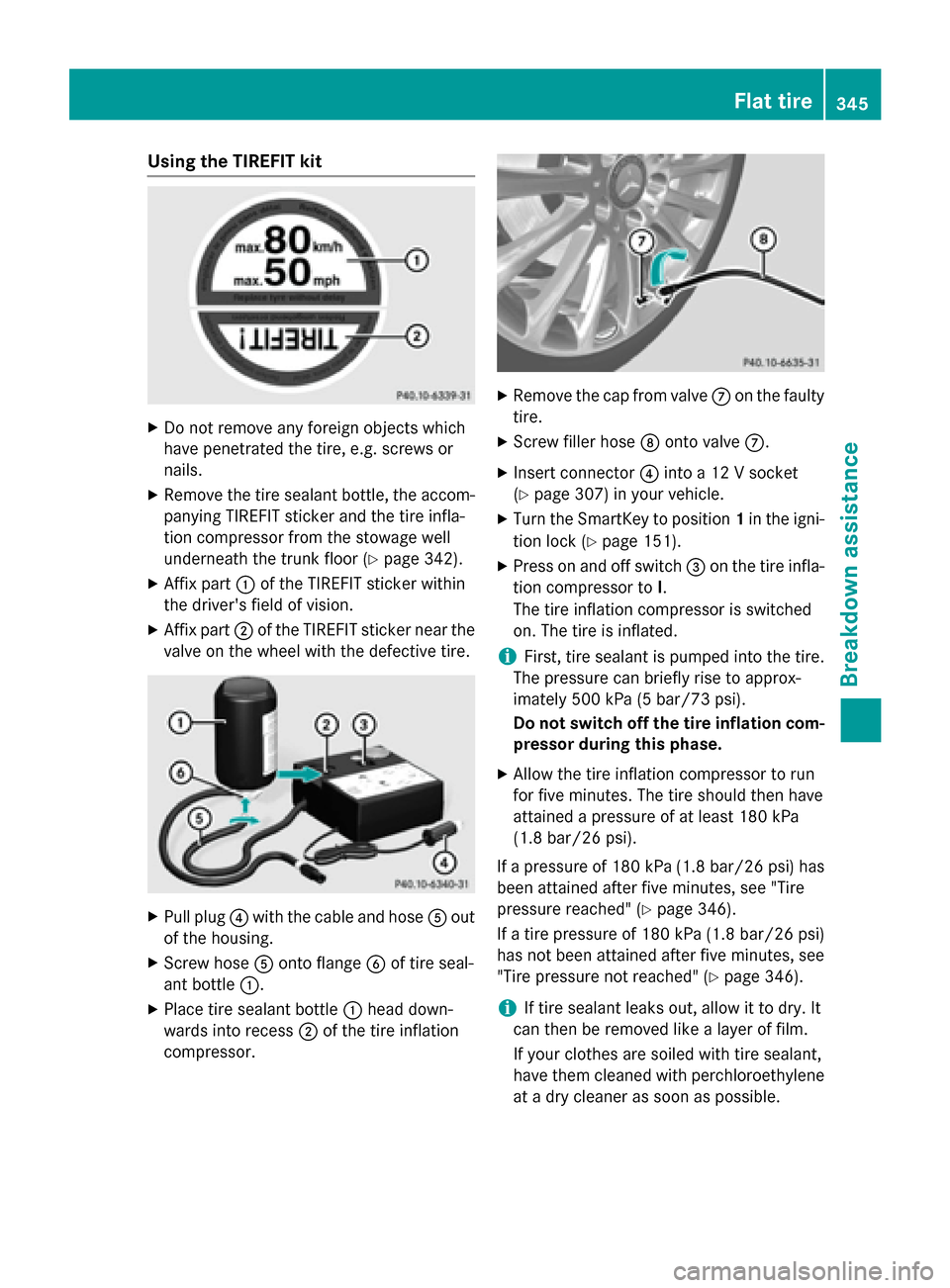 MERCEDES-BENZ S-Class COUPE 2016 C217 Owners Manual Using the TIREFIT kit
XDo not remove any foreign objects which
have penetrated the tire, e.g. screws or
nails.
XRemove the tire sealant bottle, the accom-
panying TIREFIT sticker and the tire infla-
t