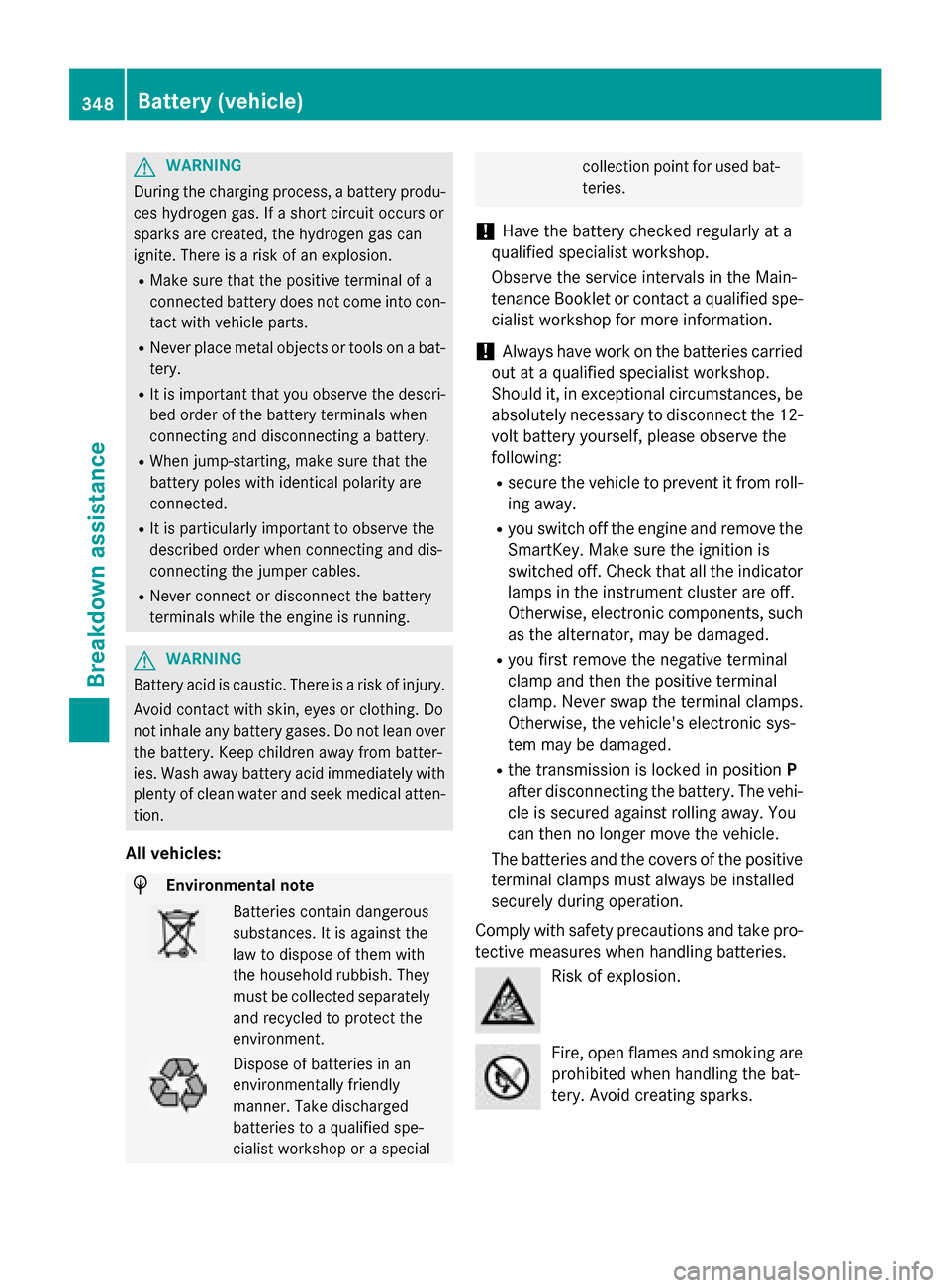 MERCEDES-BENZ S-Class COUPE 2016 C217 Owners Manual GWARNING
During the charging process, a battery produ-
ces hydrogen gas. If a short circuit occurs or
sparks are created, the hydrogen gas can
ignite. There is a risk of an explosion.
RMake sure that MERCEDES-BENZ S-Class COUPE 2016 C217 Owners Manual GWARNING
During the charging process, a battery produ-
ces hydrogen gas. If a short circuit occurs or
sparks are created, the hydrogen gas can
ignite. There is a risk of an explosion.
RMake sure that