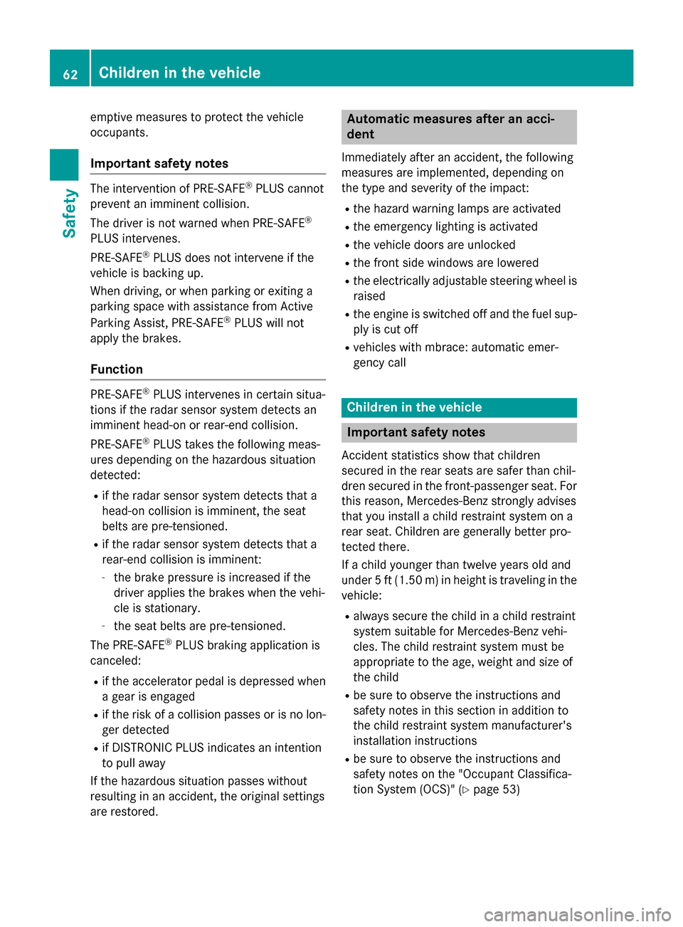 MERCEDES-BENZ S-Class COUPE 2016 C217 Repair Manual emptive measures to protect the vehicle
occupants.
Important safety notes
The intervention of PRE-SAFE®PLUS cannot
prevent an imminent collision.
The driver is not warned when PRE-SAFE
®
PLUS interv