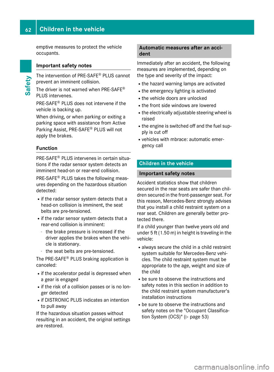 MERCEDES-BENZ S-Class COUPE 2016 C217 Owners Manual emptive measures to protect the vehicle
occupants.
Important safety notes
The intervention of PRE-SAFE®PLUS cannot
prevent an imminent collision.
The driver is not warned when PRE-SAFE
®
PLUS interv