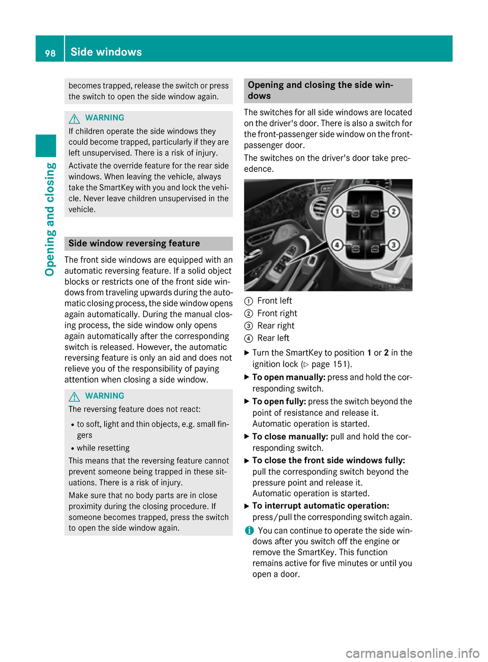 MERCEDES-BENZ S-Class COUPE 2016 C217 Owners Manual becomes trapped, release the switch or press
the switch to open the side window again.
GWARNING
If children operate the side windows they
could become trapped, particularly if they are left unsupervis MERCEDES-BENZ S-Class COUPE 2016 C217 Owners Manual becomes trapped, release the switch or press
the switch to open the side window again.
GWARNING
If children operate the side windows they
could become trapped, particularly if they are left unsupervis