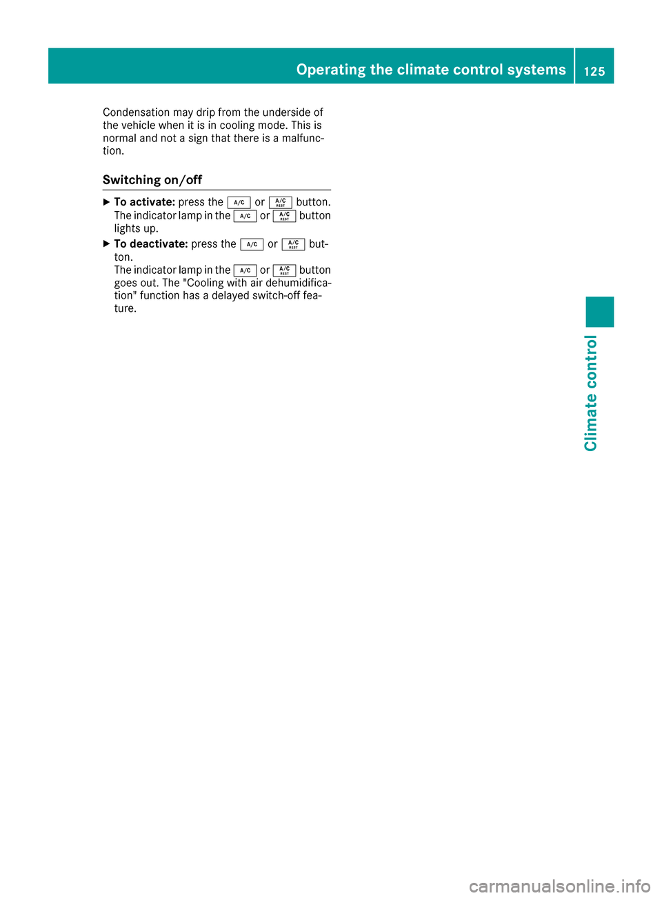 MERCEDES-BENZ GLE-Class 2016 C292 Owners Manual Condensation maydripfrom the undersi deof
the veh iclewhen it is in coolin g mode. This is
normal and not a sign that there isa malfunc-
tion.
Switching on/off
XTo activate: press the¿orÁ button.
Th