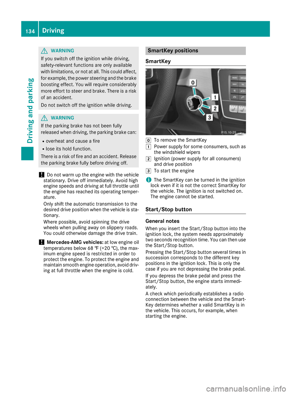 MERCEDES-BENZ GLE-Class 2016 C292 Owners Manual GWARNING
If you switch off the ignition while driving,
safety-relevant functions are only available
with limitations, or not at all. This could affect, for example, the power steering and the brake
bo